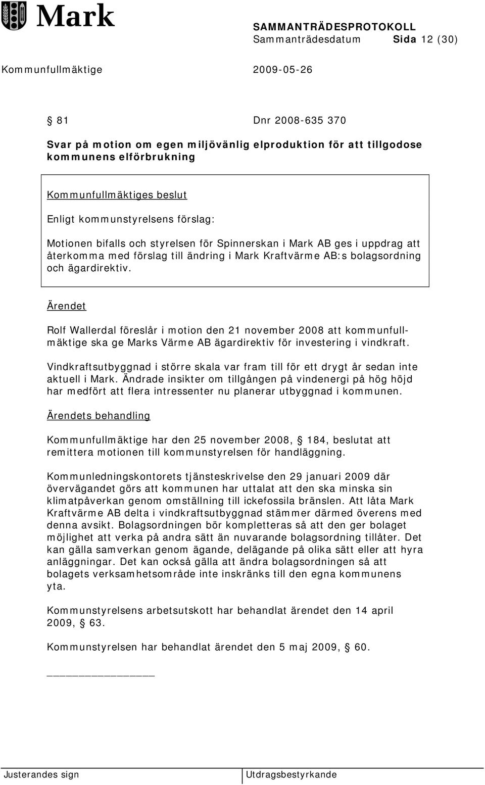 Ärendet Rolf Wallerdal föreslår i motion den 21 november 2008 att kommunfullmäktige ska ge Marks Värme AB ägardirektiv för investering i vindkraft.