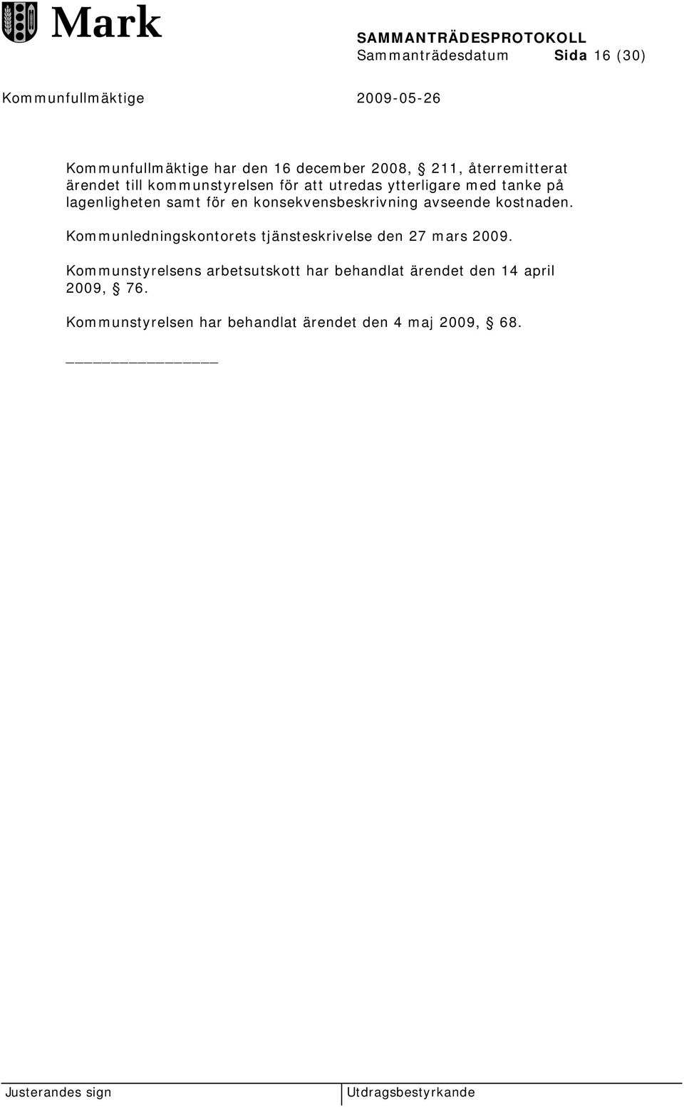 konsekvensbeskrivning avseende kostnaden. Kommunledningskontorets tjänsteskrivelse den 27 mars 2009.