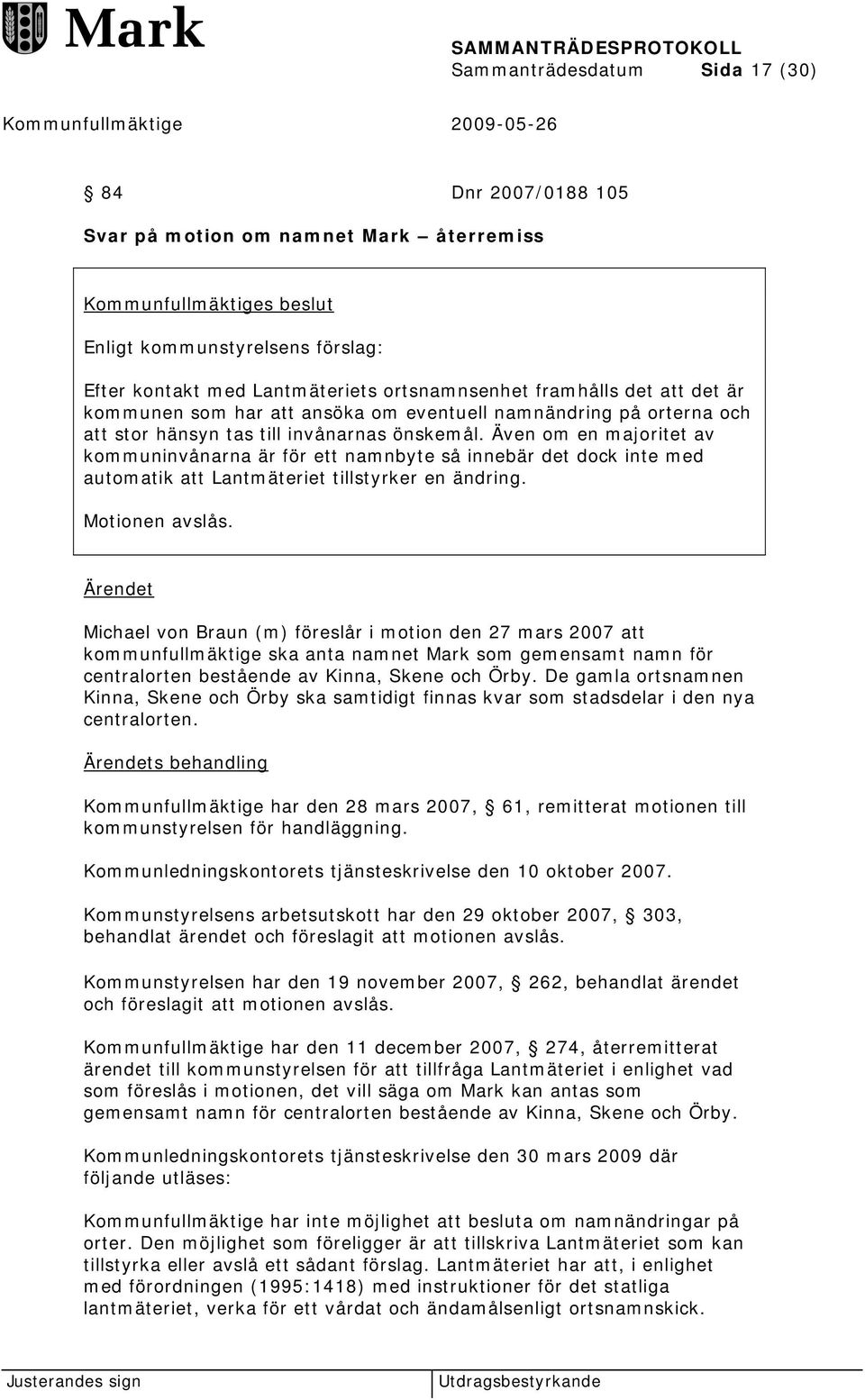 Även om en majoritet av kommuninvånarna är för ett namnbyte så innebär det dock inte med automatik att Lantmäteriet tillstyrker en ändring. Motionen avslås.