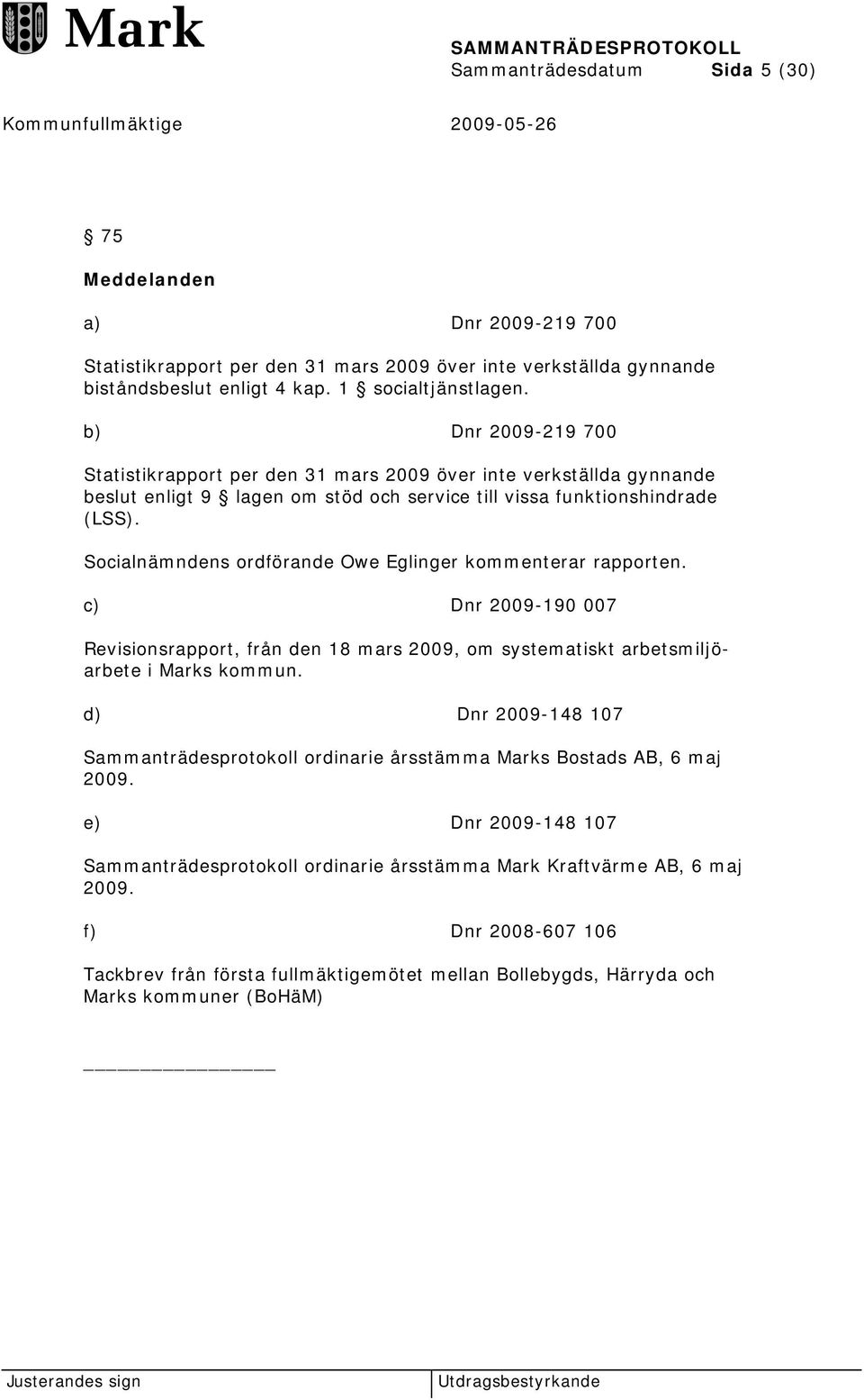 Socialnämndens ordförande Owe Eglinger kommenterar rapporten. c) Dnr 2009-190 007 Revisionsrapport, från den 18 mars 2009, om systematiskt arbetsmiljöarbete i Marks kommun.