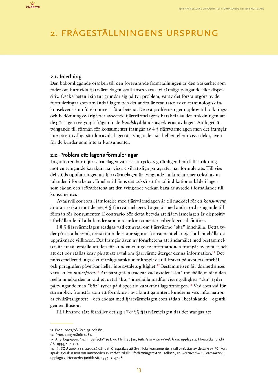 Osäkerheten i sin tur grundar sig på två problem, varav det första utgörs av de formuleringar som används i lagen och det andra är resultatet av en terminologisk inkonsekvens som förekommer i