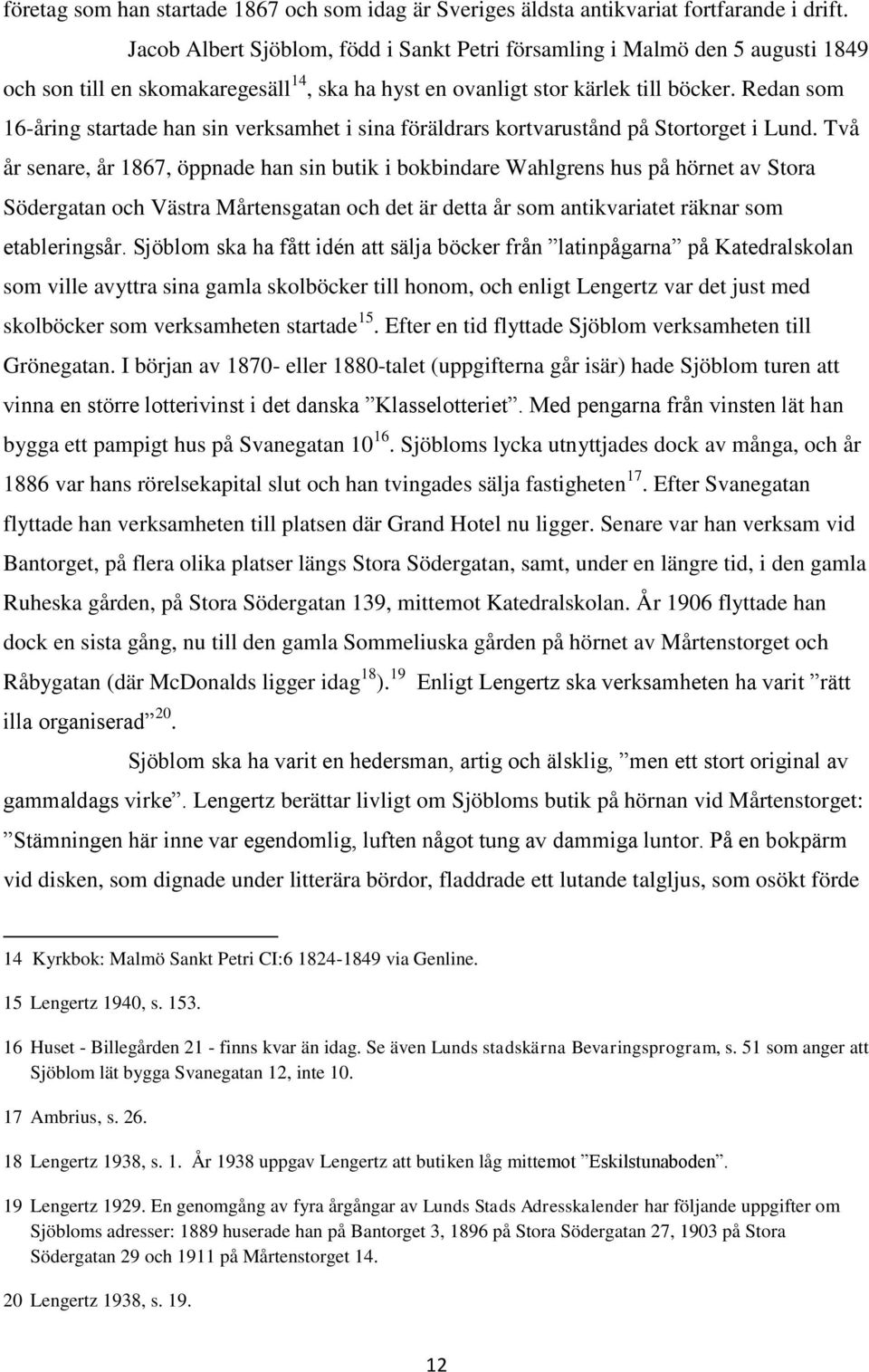 Redan som 16-åring startade han sin verksamhet i sina föräldrars kortvarustånd på Stortorget i Lund.