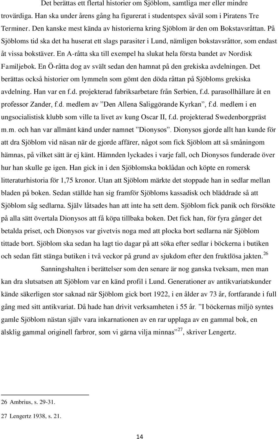 En A-råtta ska till exempel ha slukat hela första bandet av Nordisk Familjebok. En Ö-råtta dog av svält sedan den hamnat på den grekiska avdelningen.