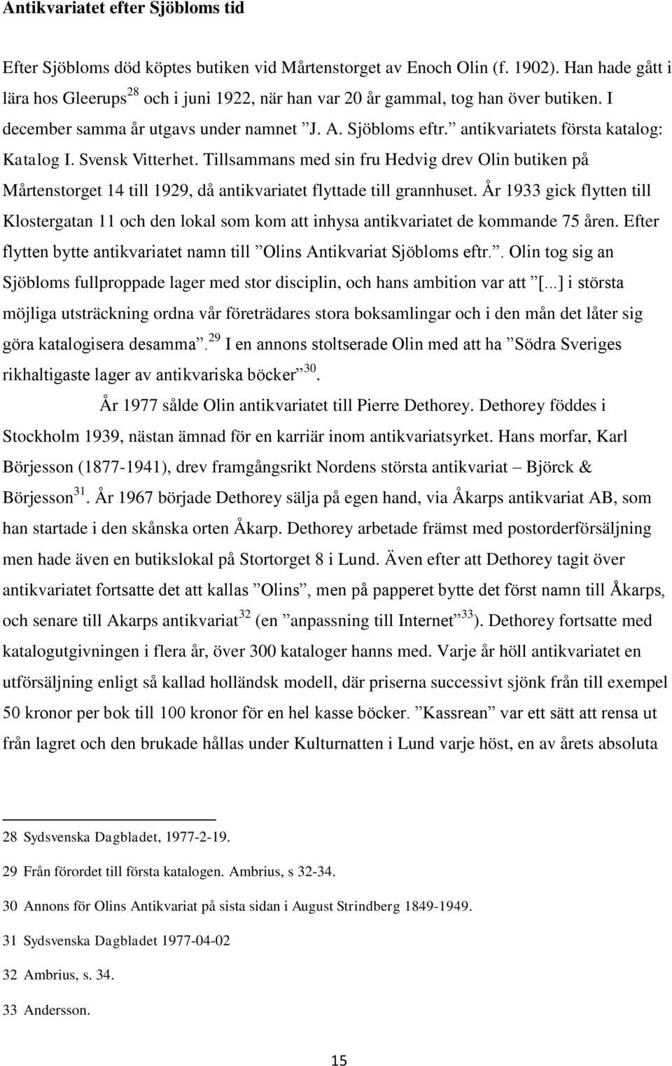 antikvariatets första katalog: Katalog I. Svensk Vitterhet. Tillsammans med sin fru Hedvig drev Olin butiken på Mårtenstorget 14 till 1929, då antikvariatet flyttade till grannhuset.