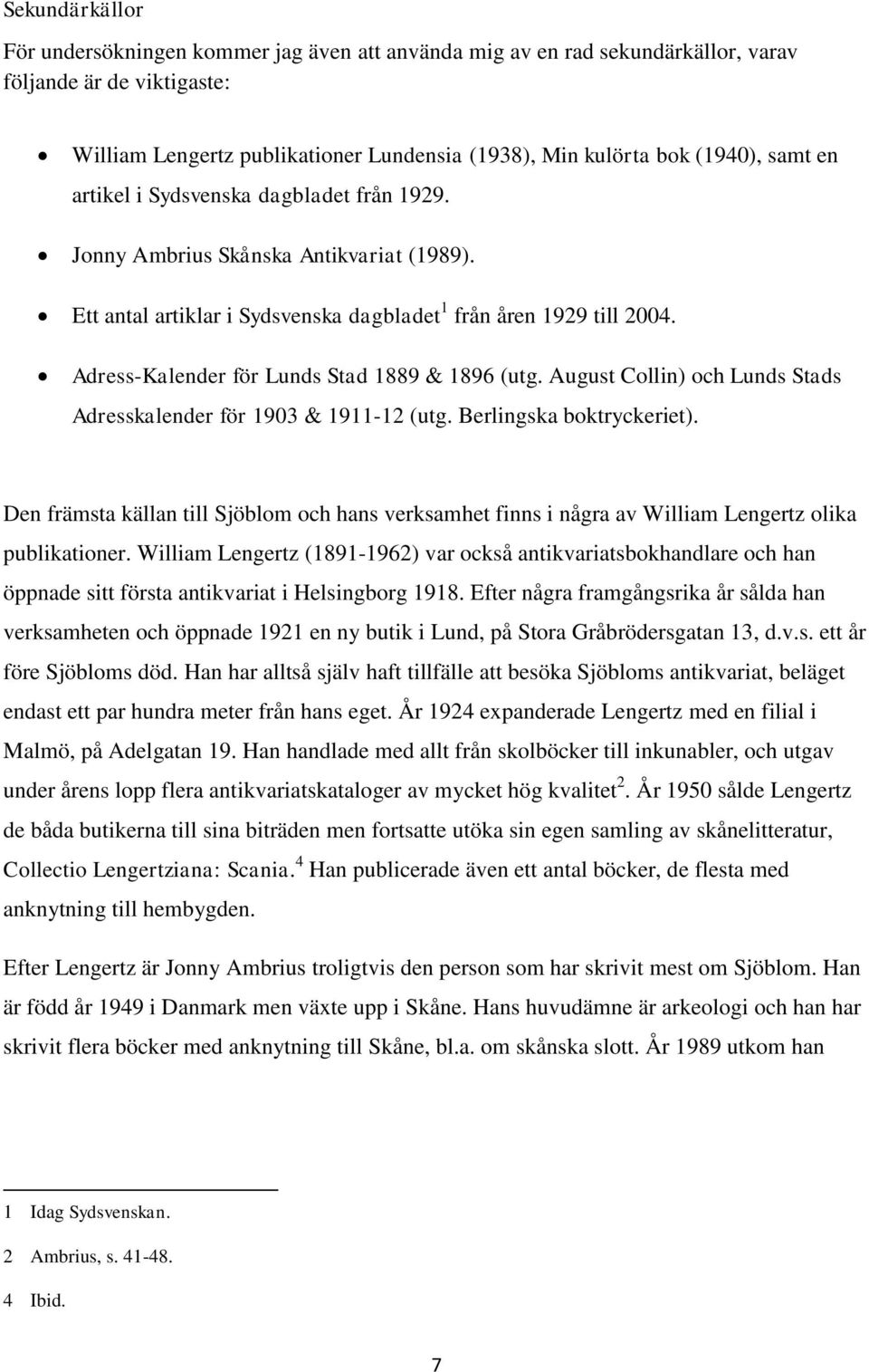 Adress-Kalender för Lunds Stad 1889 & 1896 (utg. August Collin) och Lunds Stads Adresskalender för 1903 & 1911-12 (utg. Berlingska boktryckeriet).