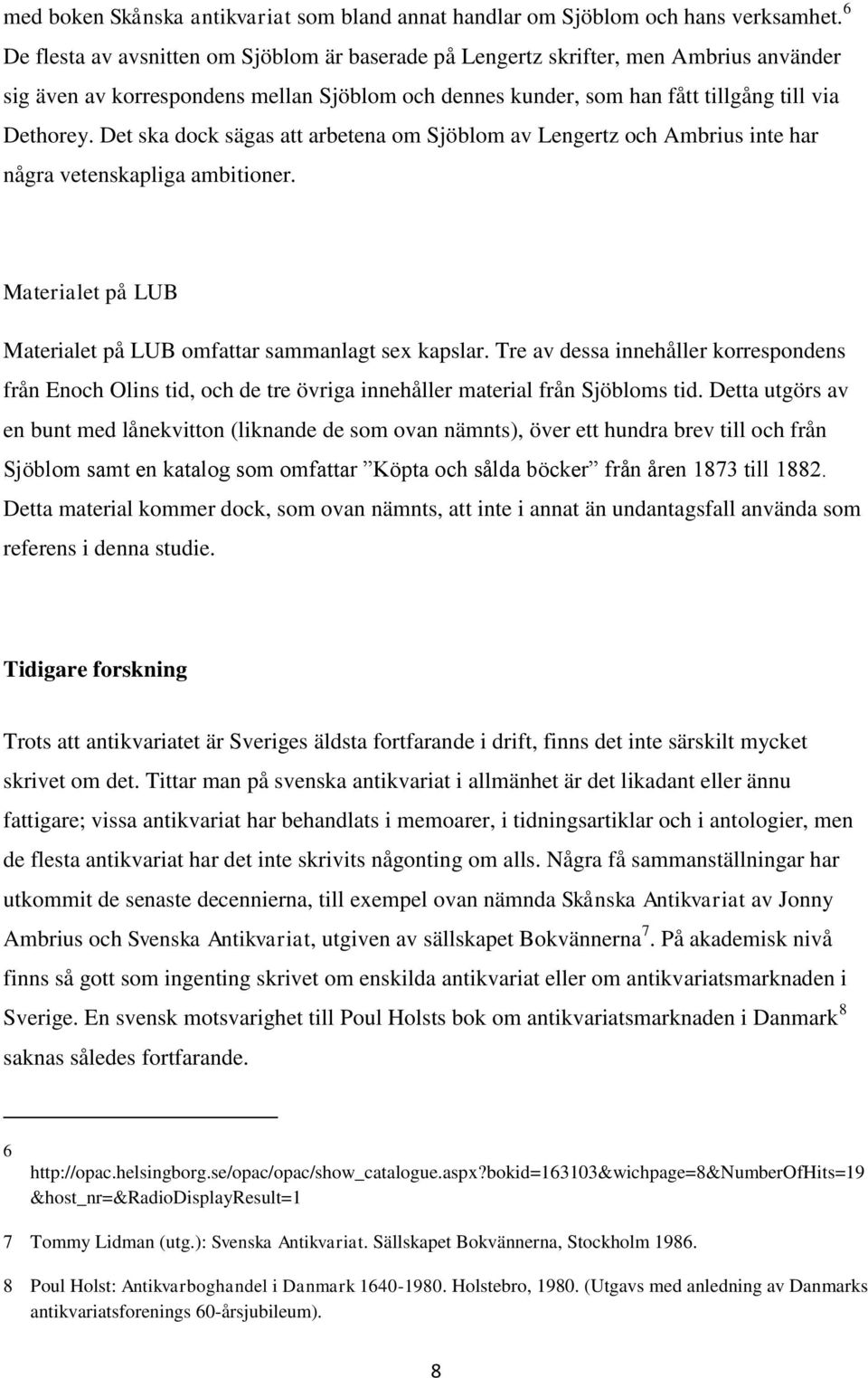 Det ska dock sägas att arbetena om Sjöblom av Lengertz och Ambrius inte har några vetenskapliga ambitioner. Materialet på LUB Materialet på LUB omfattar sammanlagt sex kapslar.