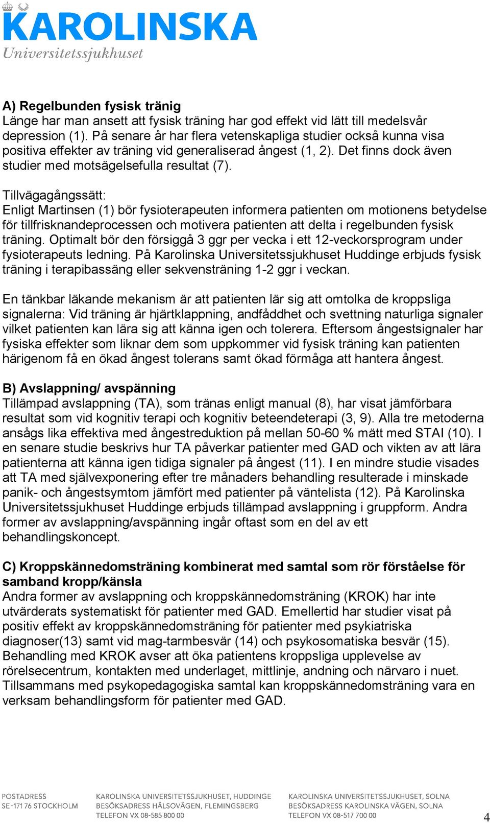 Tillvägagångssätt: Enligt Martinsen (1) bör fysioterapeuten informera patienten om motionens betydelse för tillfrisknandeprocessen och motivera patienten att delta i regelbunden fysisk träning.