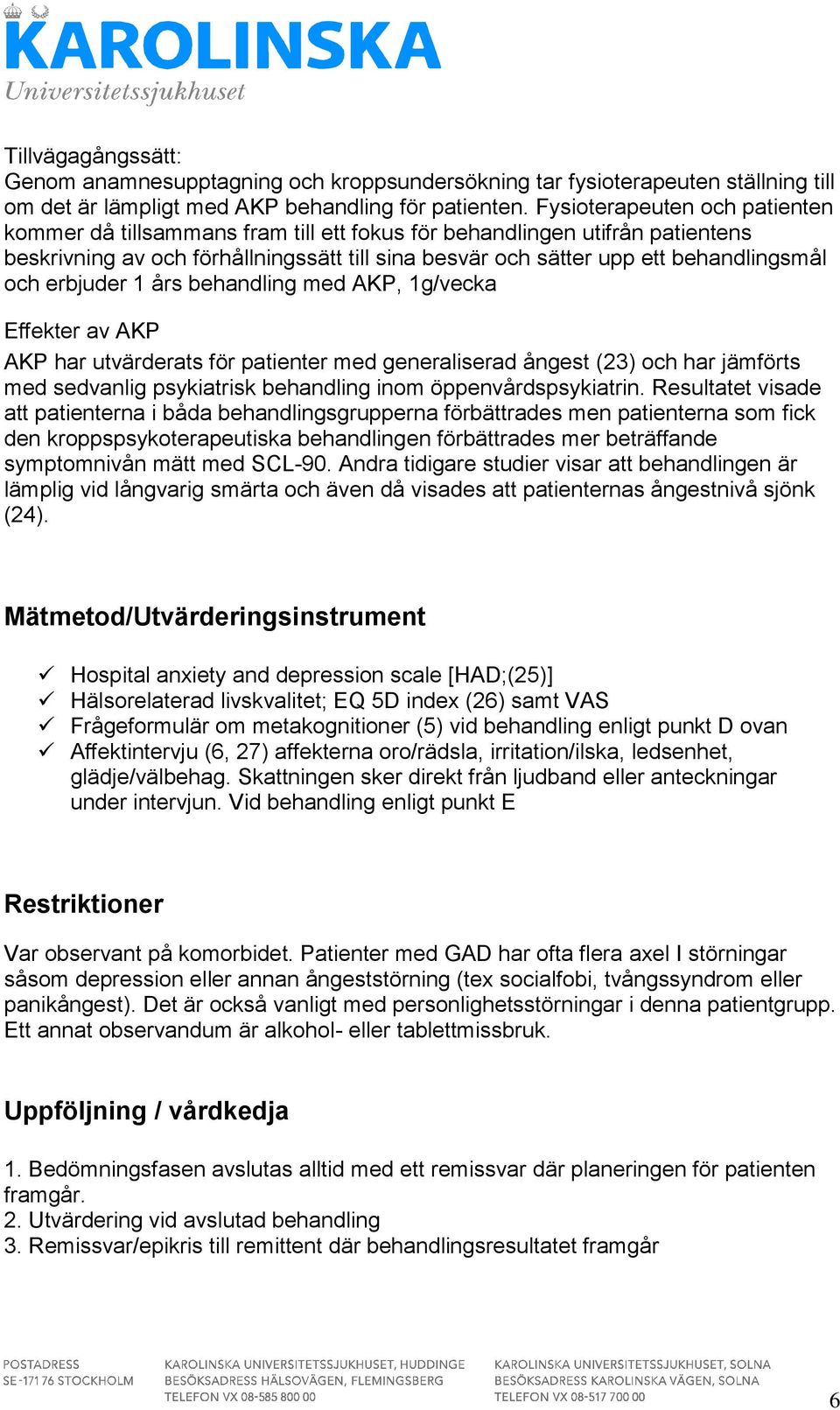 erbjuder 1 års behandling med AKP, 1g/vecka Effekter av AKP AKP har utvärderats för patienter med generaliserad ångest (23) och har jämförts med sedvanlig psykiatrisk behandling inom