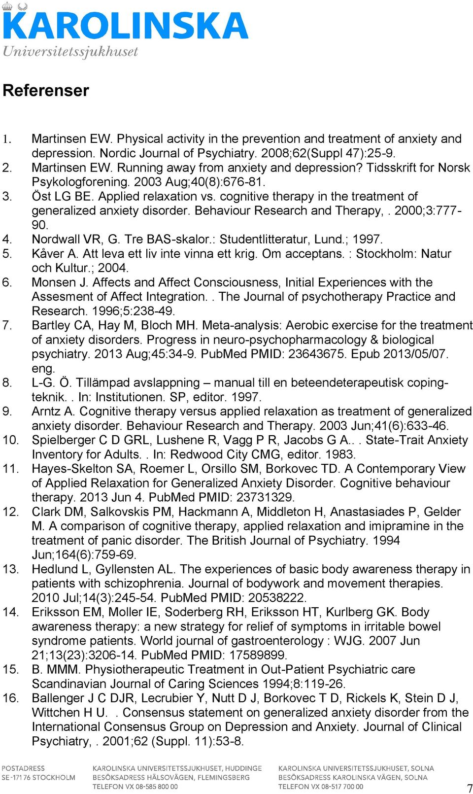 2000;3:777-90. 4. Nordwall VR, G. Tre BAS-skalor.: Studentlitteratur, Lund.; 1997. 5. Kåver A. Att leva ett liv inte vinna ett krig. Om acceptans. : Stockholm: Natur och Kultur.; 2004. 6. Monsen J.