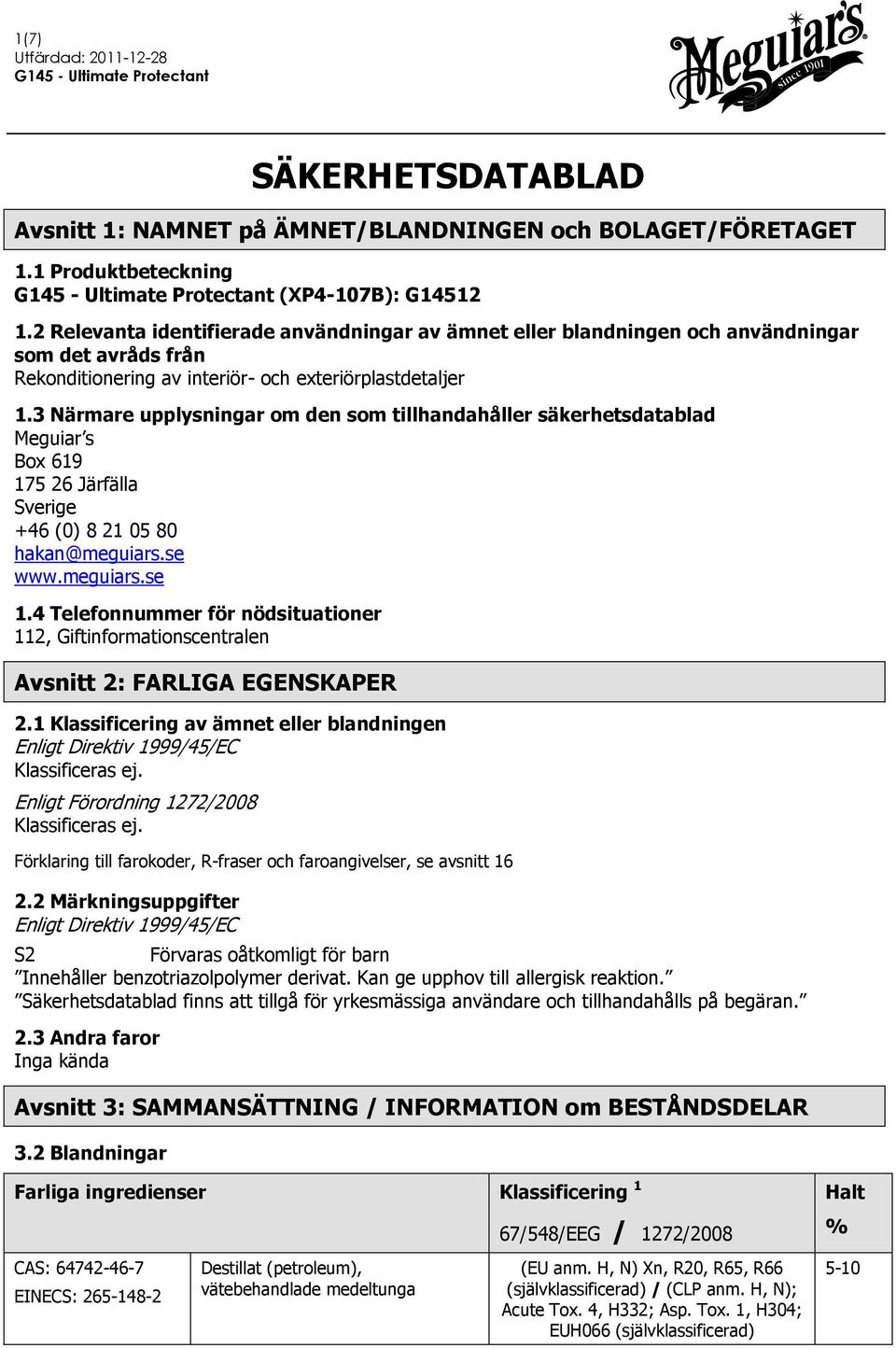 3 Närmare upplysningar om den som tillhandahåller säkerhetsdatablad Meguiar s Box 619 175 26 Järfälla Sverige +46 (0) 8 21 05 80 hakan@meguiars.se www.meguiars.se 1.