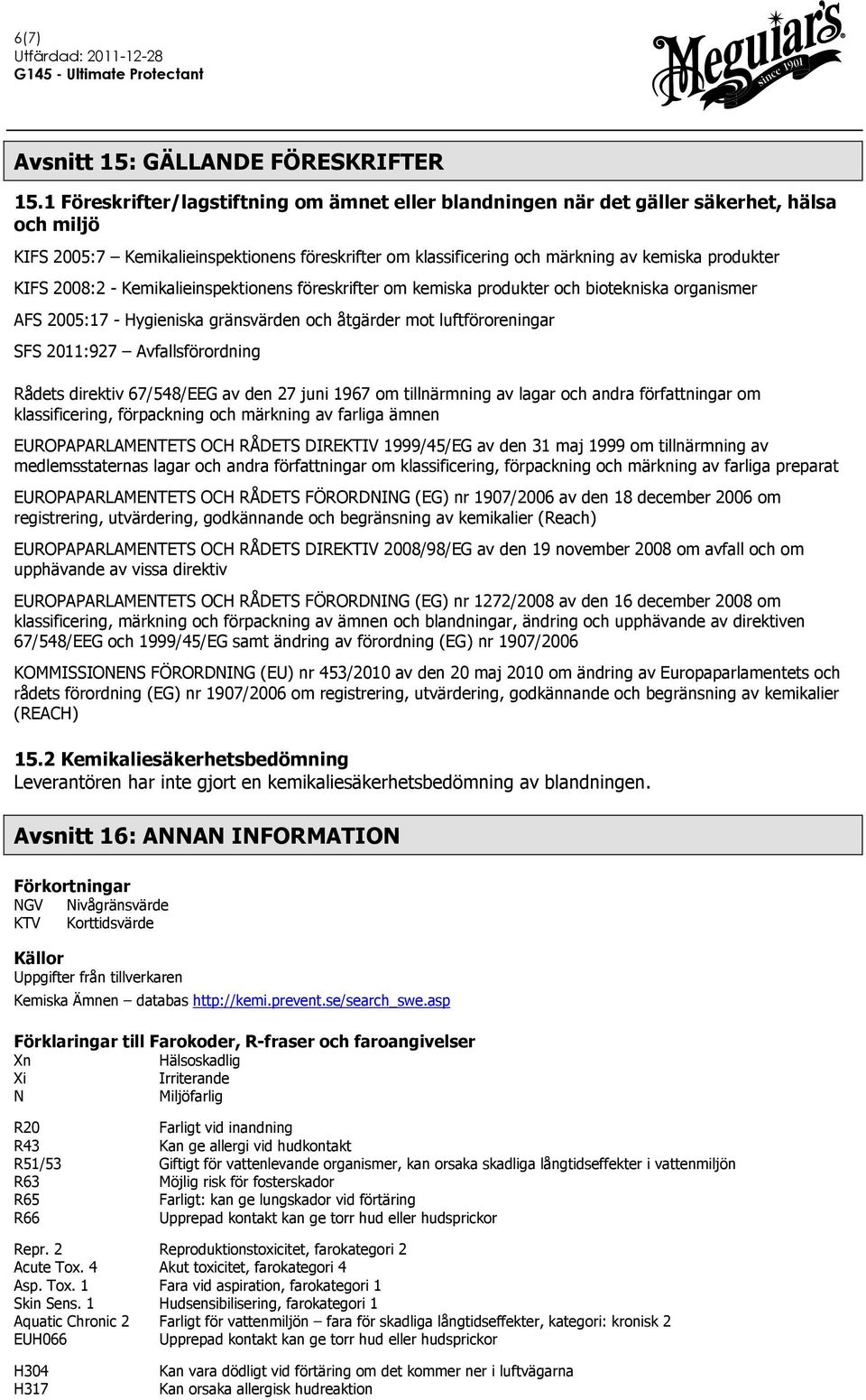 KIFS 2008:2 - Kemikalieinspektionens föreskrifter om kemiska produkter och biotekniska organismer AFS 2005:17 - Hygieniska gränsvärden och åtgärder mot luftföroreningar SFS 2011:927 Avfallsförordning