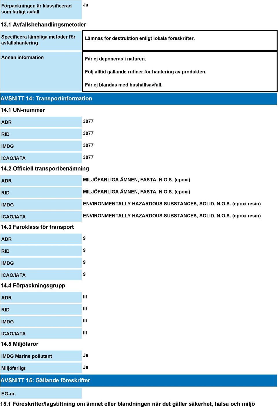 1 UN-nummer ADR 3077 RID 3077 IMDG 3077 ICAO/IATA 3077 14.2 Officiell transportbenämning ADR RID IMDG ICAO/IATA MILJÖFARLIGA ÄMNEN, FASTA, N.O.S. (epoxi) MILJÖFARLIGA ÄMNEN, FASTA, N.O.S. (epoxi) ENVIRONMENTALLY HAZARDOUS SUBSTANCES, SOLID, N.
