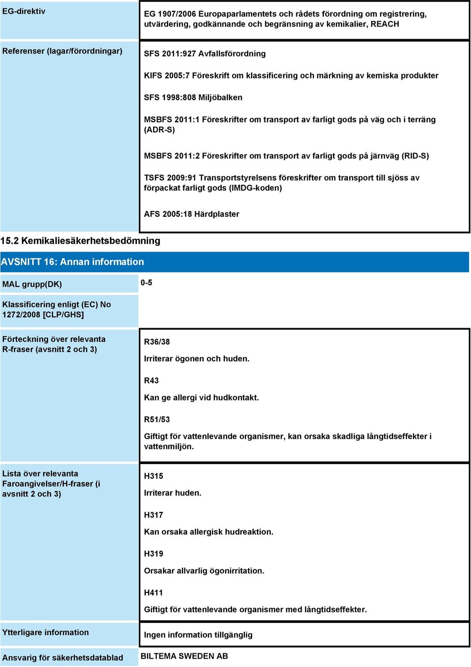 (ADR-S) MSBFS 2011:2 Föreskrifter om transport av farligt gods på järnväg (RID-S) TSFS 2009:91 Transportstyrelsens föreskrifter om transport till sjöss av förpackat farligt gods (IMDG-koden) AFS