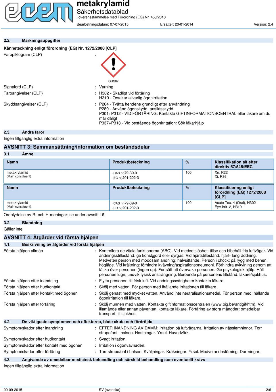 Tvätta hendene grundligt efter användning P280 - Använd ögonskydd, ansiktsskydd P301+P312 - VID FÖRTÄRING: Kontakta GIFTINFORMATIONSCENTRAL eller läkare om du mår dåligt P337+P313 - Vid bestående