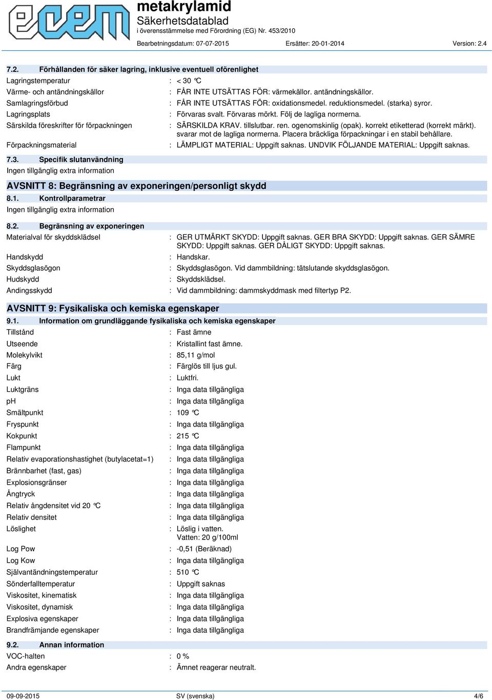 Förvaras mörkt. Följ de lagliga normerna. AVSNITT 8: Begränsning av exponeringen/personligt skydd 8.1. Kontrollparametrar 8.2.