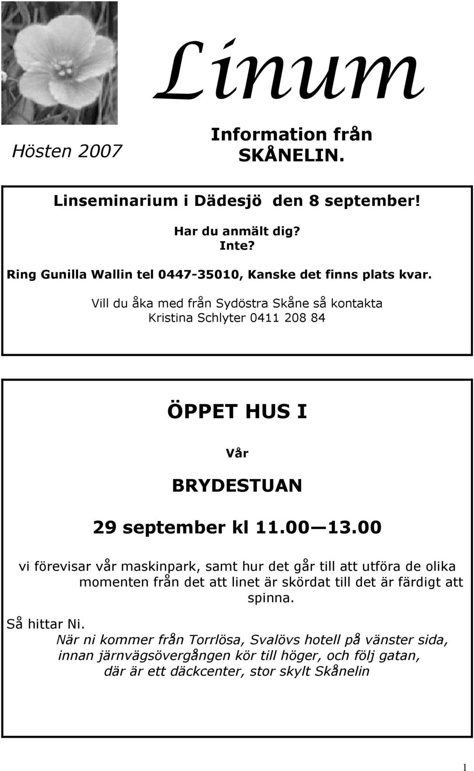 Vill du åka med från Sydöstra Skåne så kontakta Kristina Schlyter 0411 208 84 ÖPPET HUS I Vår BRYDESTUAN 29 september kl 11.00 13.