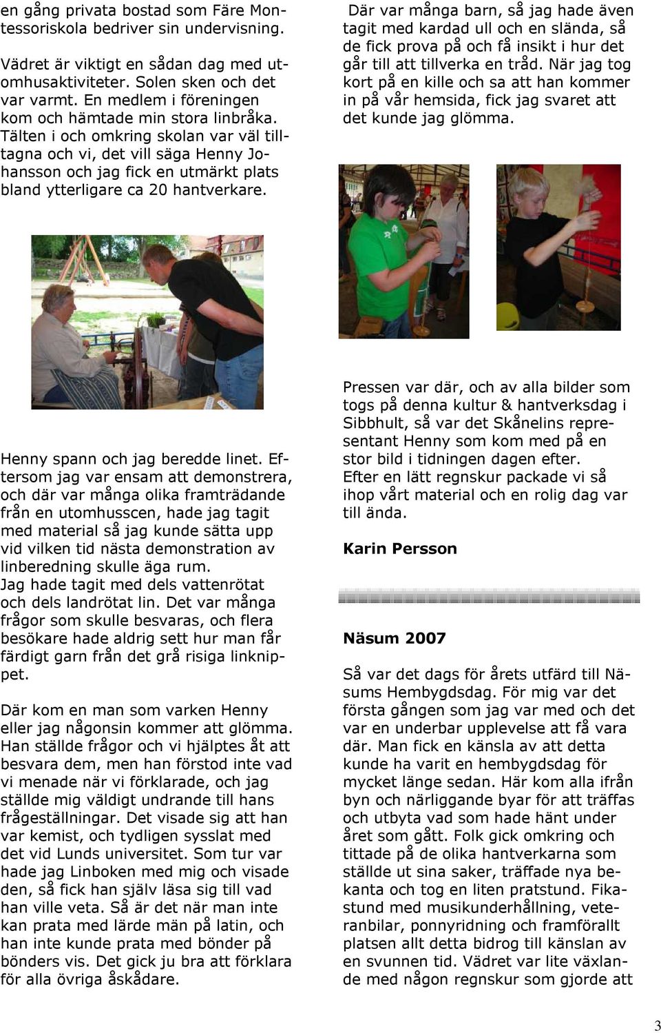 Tälten i och omkring skolan var väl tilltagna och vi, det vill säga Henny Johansson och jag fick en utmärkt plats bland ytterligare ca 20 hantverkare.