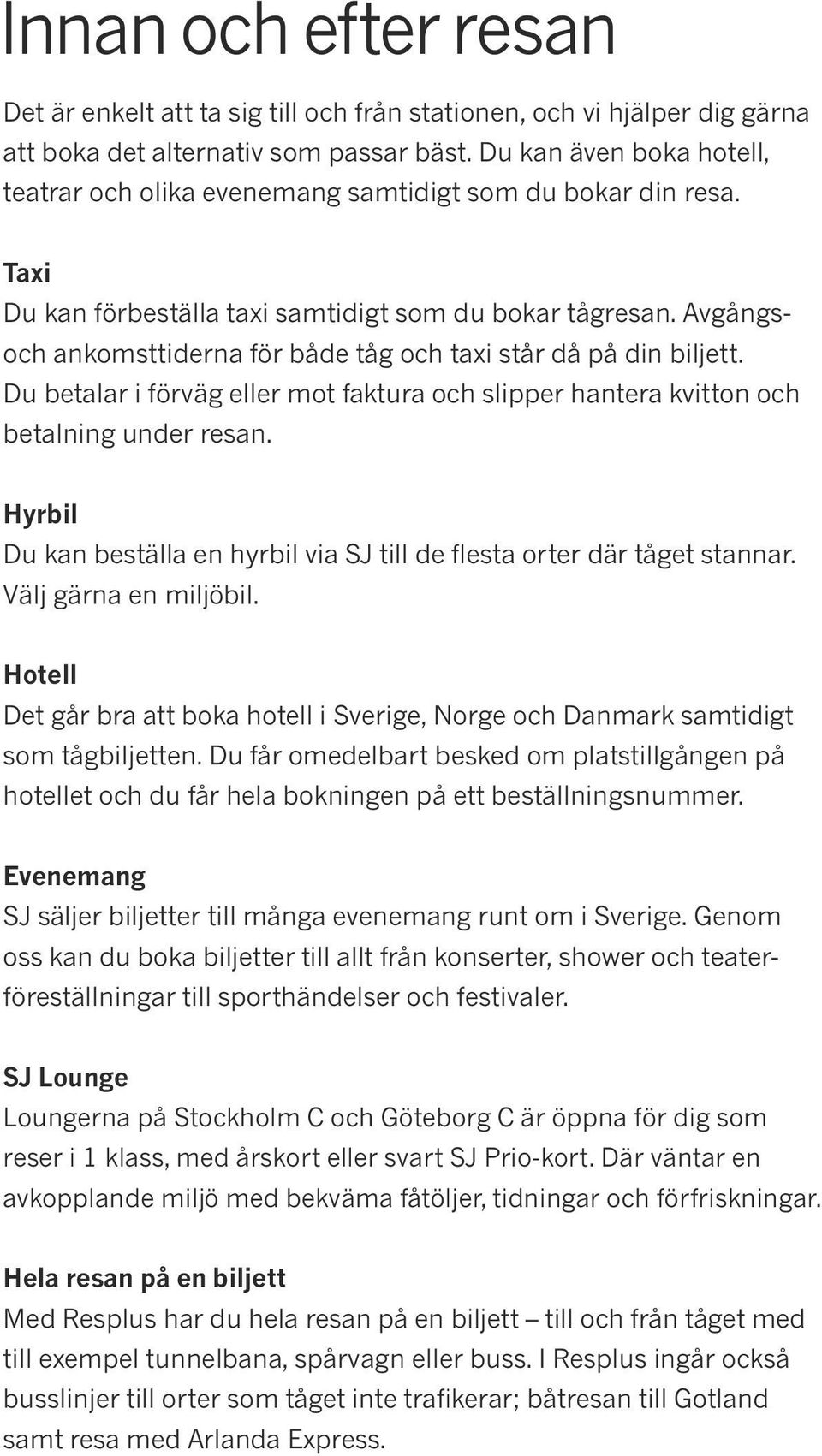 Avgångsoch ankomsttiderna för både tåg och taxi står då på din biljett. Du betalar i förväg eller mot faktura och slipper hantera kvitton och betalning under resan.