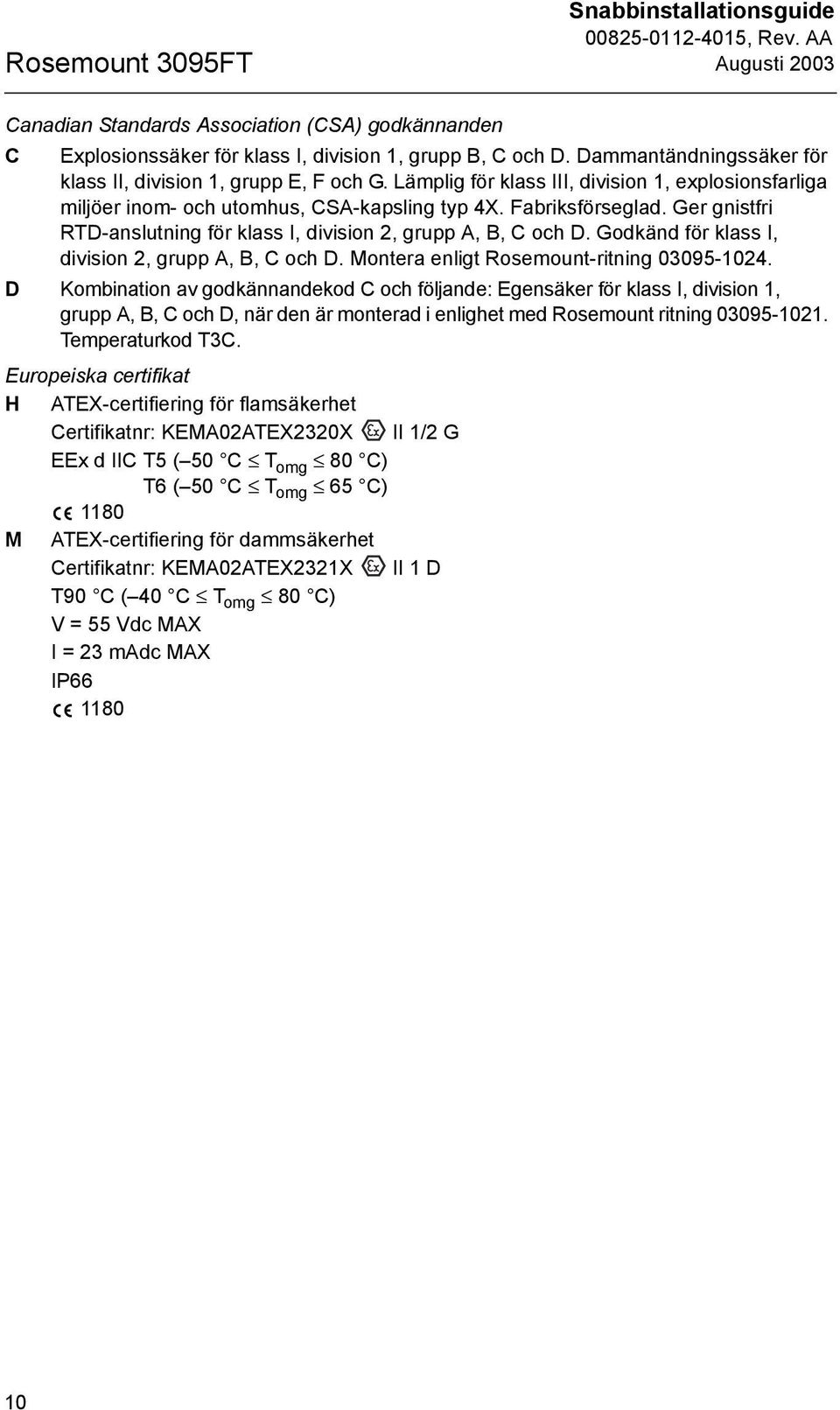 Ger gnistfri RTD-anslutning för klass I, division 2, grupp A, B, C och D. Godkänd för klass I, division 2, grupp A, B, C och D. Montera enligt Rosemount-ritning 03095-1024.