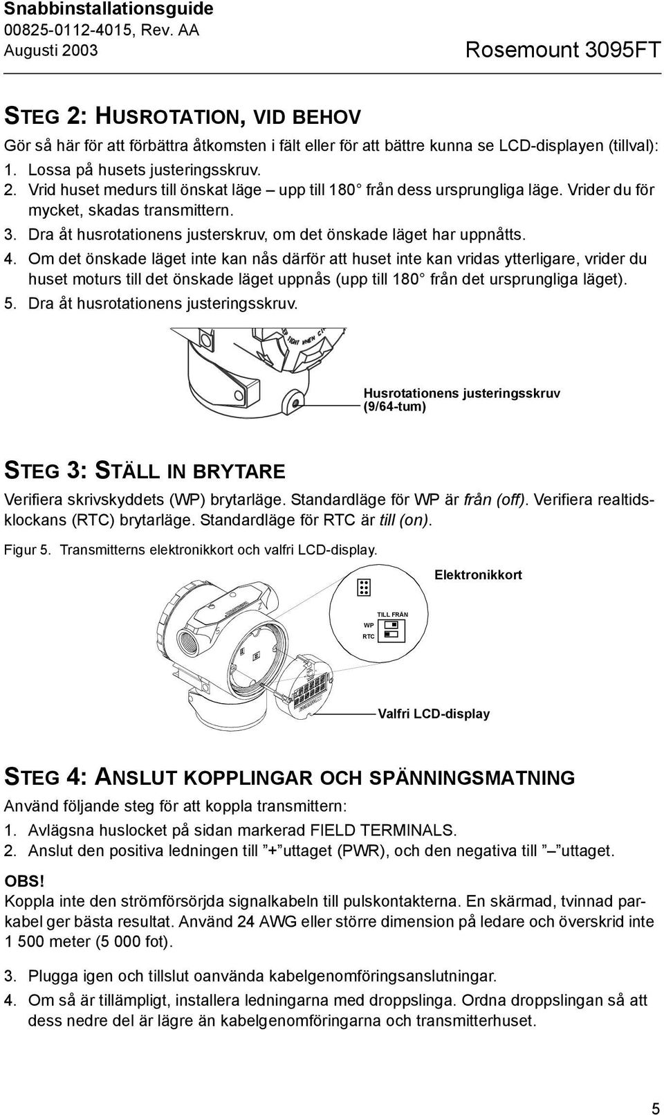 Dra åt husrotationens justerskruv, om det önskade läget har uppnåtts. 4.