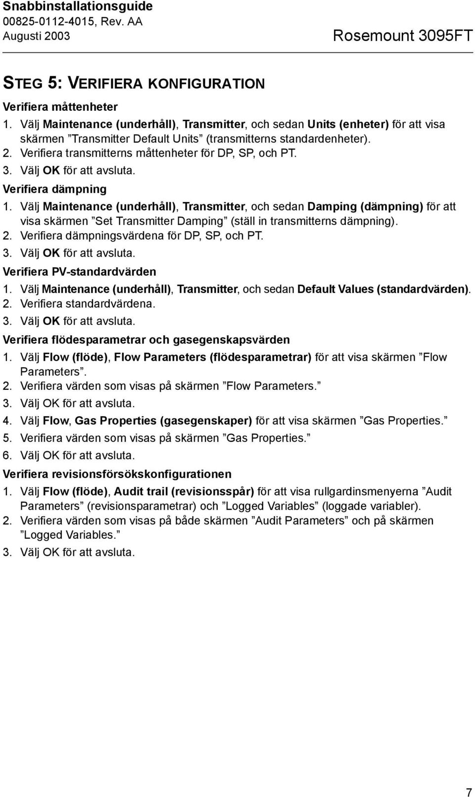 Verifiera transmitterns måttenheter för DP, SP, och PT. 3. Välj OK för att avsluta. Verifiera dämpning 1.