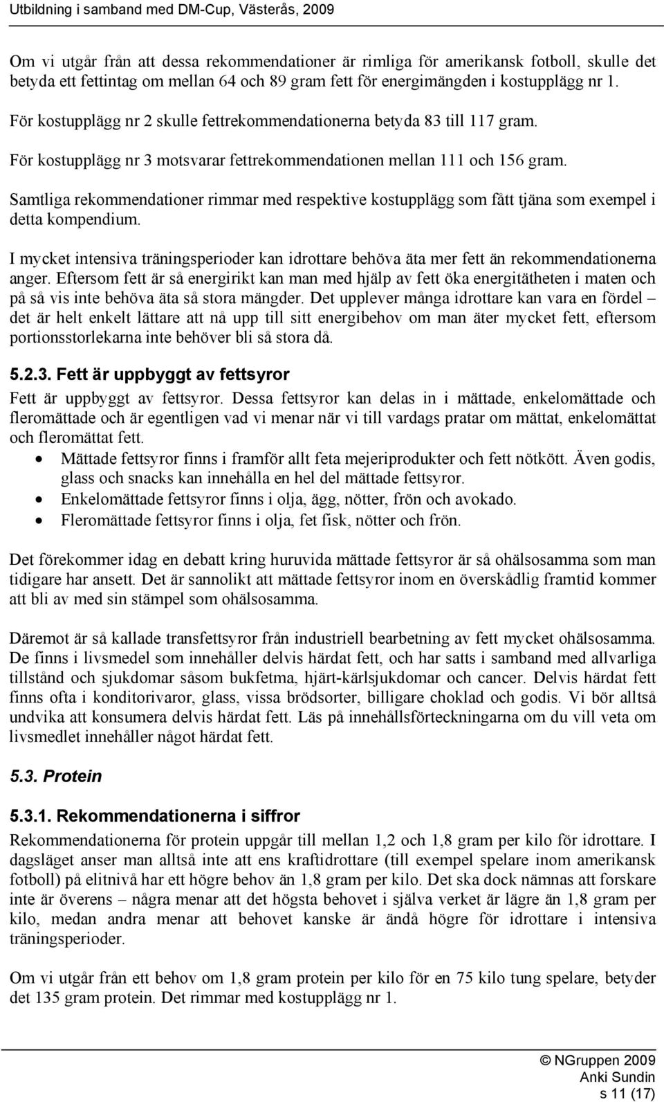 Samtliga rekommendationer rimmar med respektive kostupplägg som fått tjäna som exempel i detta kompendium.