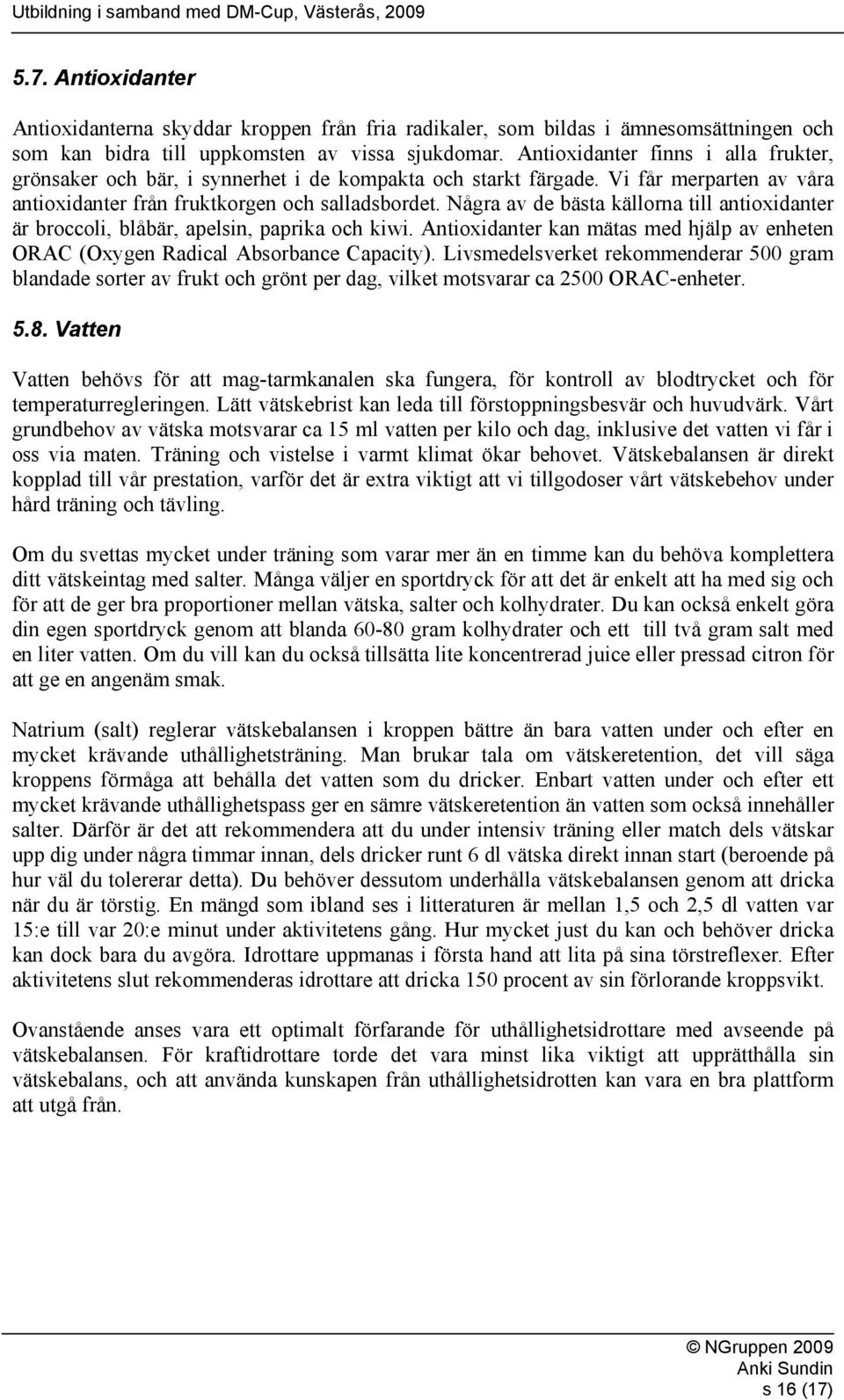 Några av de bästa källorna till antioxidanter är broccoli, blåbär, apelsin, paprika och kiwi. Antioxidanter kan mätas med hjälp av enheten ORAC (Oxygen Radical Absorbance Capacity).