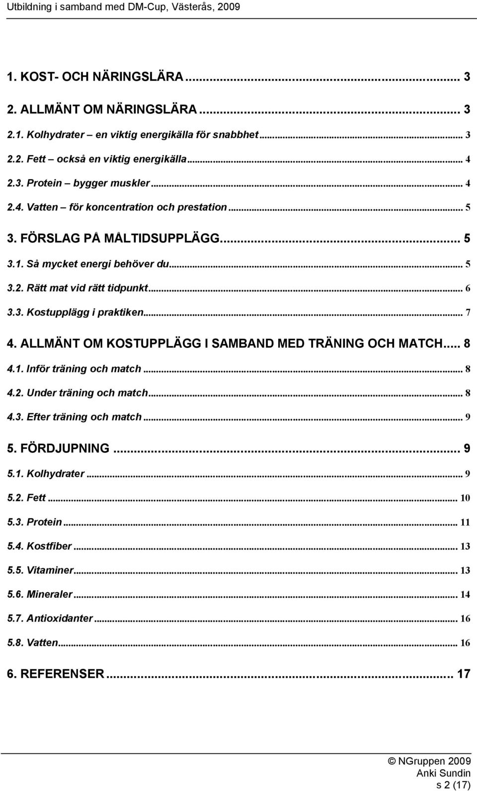 .. 7 4. ALLMÄNT OM KOSTUPPLÄGG I SAMBAND MED TRÄNING OCH MATCH... 8 4.1. Inför träning och match... 8 4.2. Under träning och match... 8 4.3. Efter träning och match... 9 5. FÖRDJUPNING... 9 5.1. Kolhydrater.