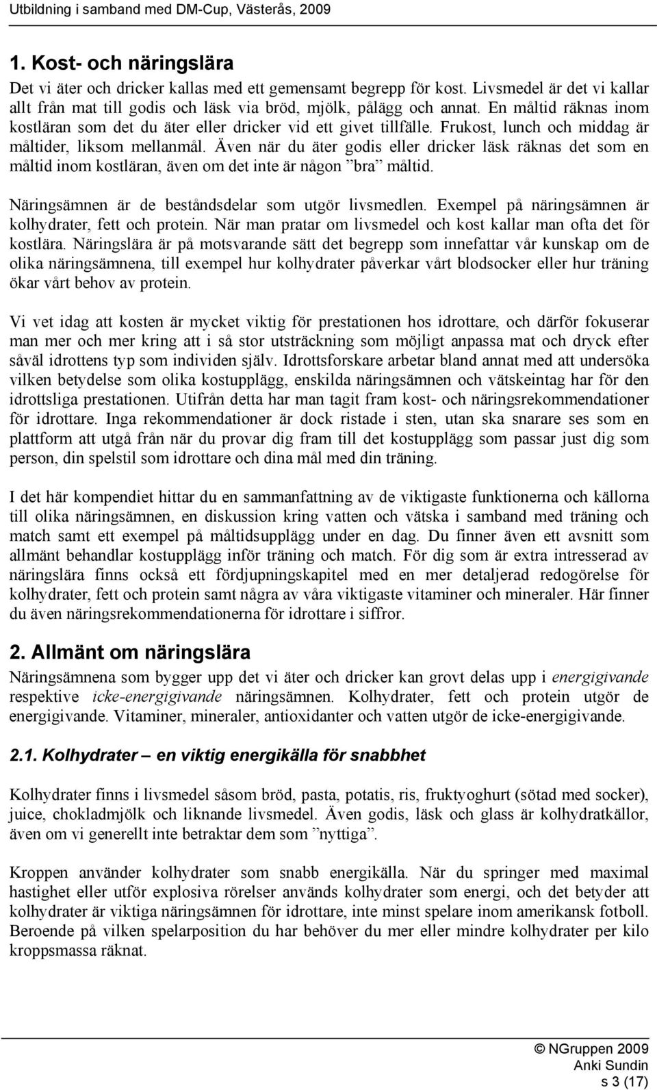 Även när du äter godis eller dricker läsk räknas det som en måltid inom kostläran, även om det inte är någon bra måltid. Näringsämnen är de beståndsdelar som utgör livsmedlen.