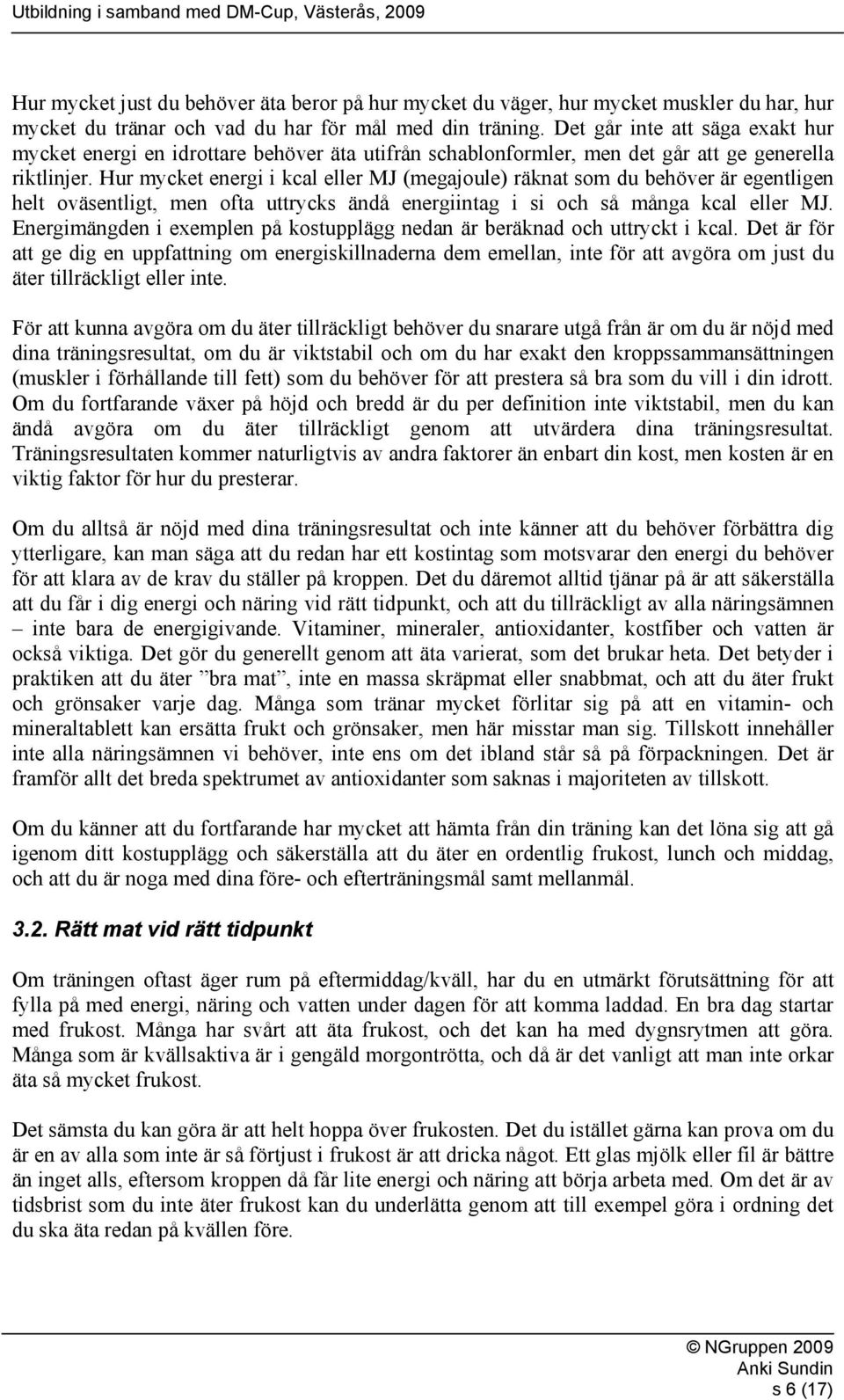 Hur mycket energi i kcal eller MJ (megajoule) räknat som du behöver är egentligen helt oväsentligt, men ofta uttrycks ändå energiintag i si och så många kcal eller MJ.