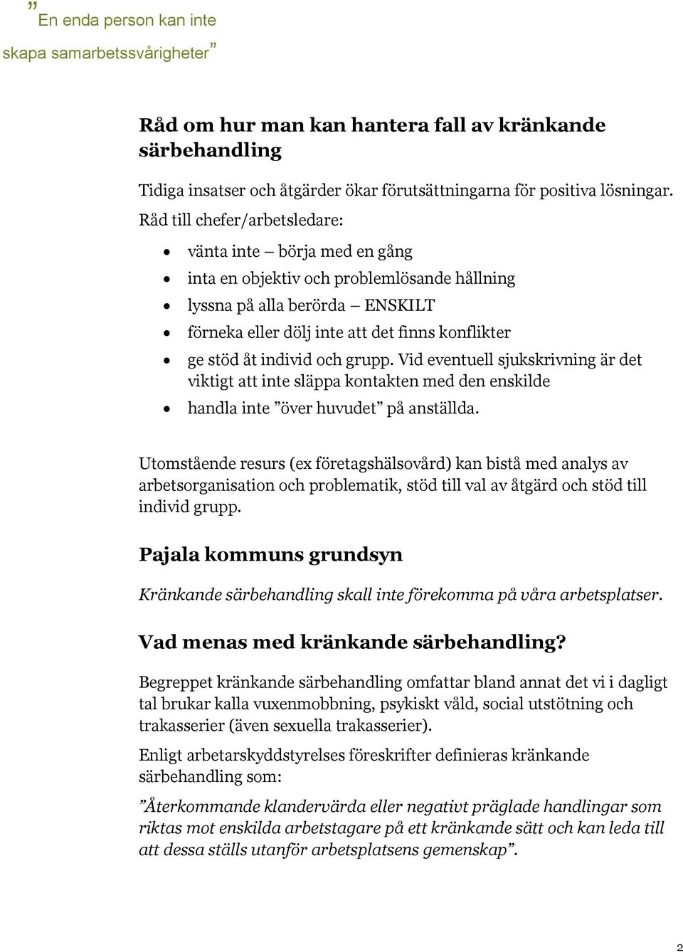 individ och grupp. Vid eventuell sjukskrivning är det viktigt att inte släppa kontakten med den enskilde handla inte över huvudet på anställda.