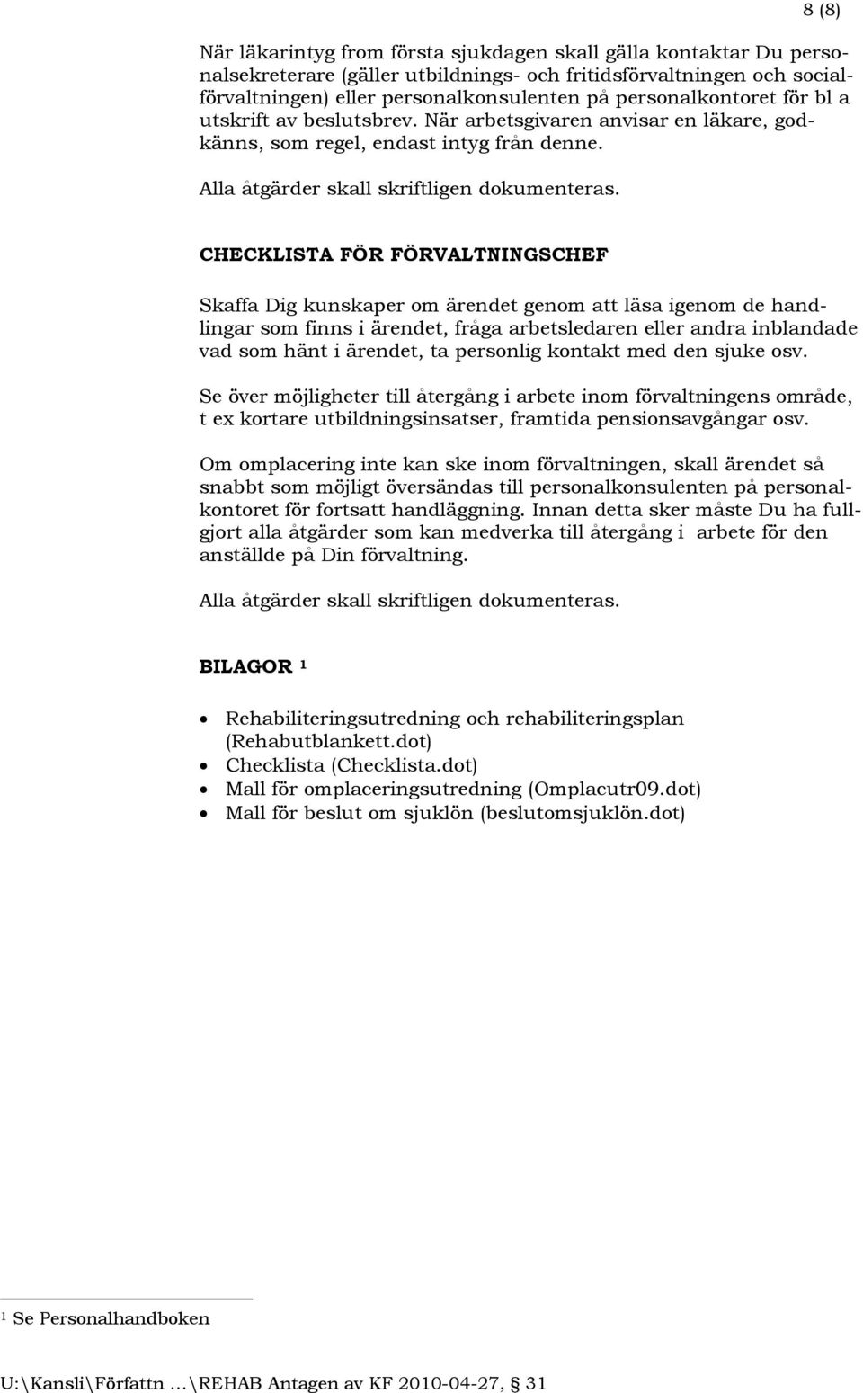 CHECKLISTA FÖR FÖRVALTNINGSCHEF Skaffa Dig kunskaper om ärendet genom att läsa igenom de handlingar som finns i ärendet, fråga arbetsledaren eller andra inblandade vad som hänt i ärendet, ta