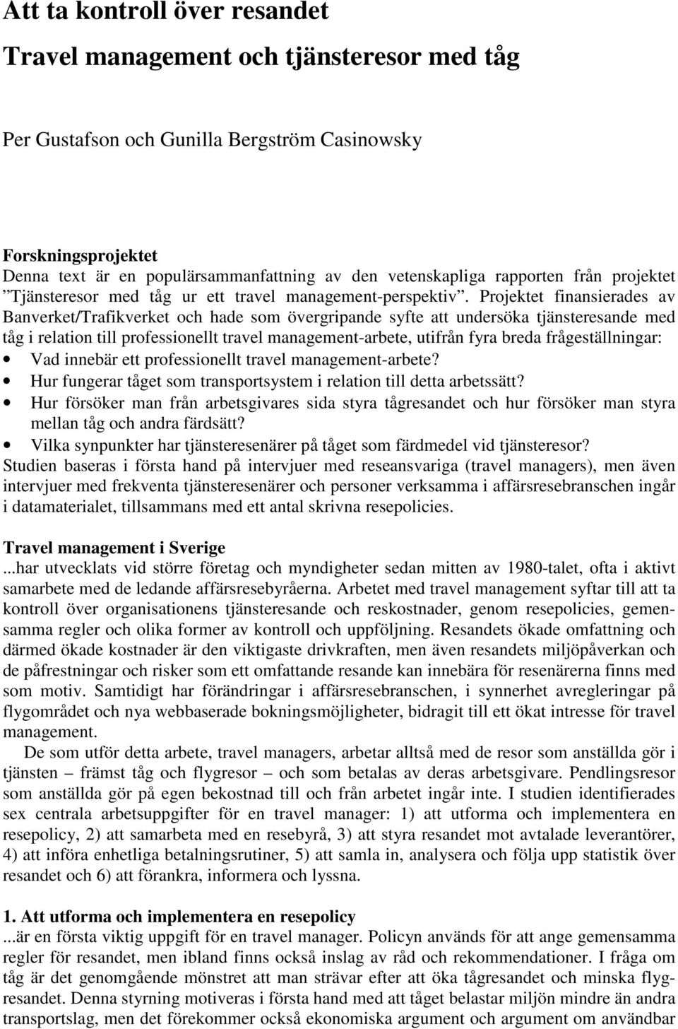 Projektet finansierades av Banverket/Trafikverket och hade som övergripande syfte att undersöka tjänsteresande med tåg i relation till professionellt travel management-arbete, utifrån fyra breda