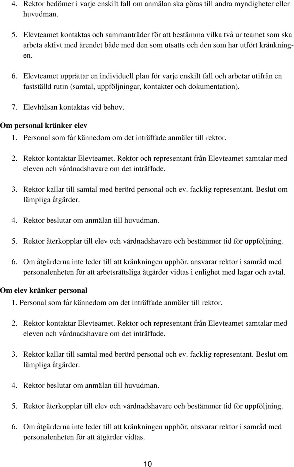 Elevteamet upprättar en individuell plan för varje enskilt fall och arbetar utifrån en fastställd rutin (samtal, uppföljningar, kontakter och dokumentation). 7. Elevhälsan kontaktas vid behov.