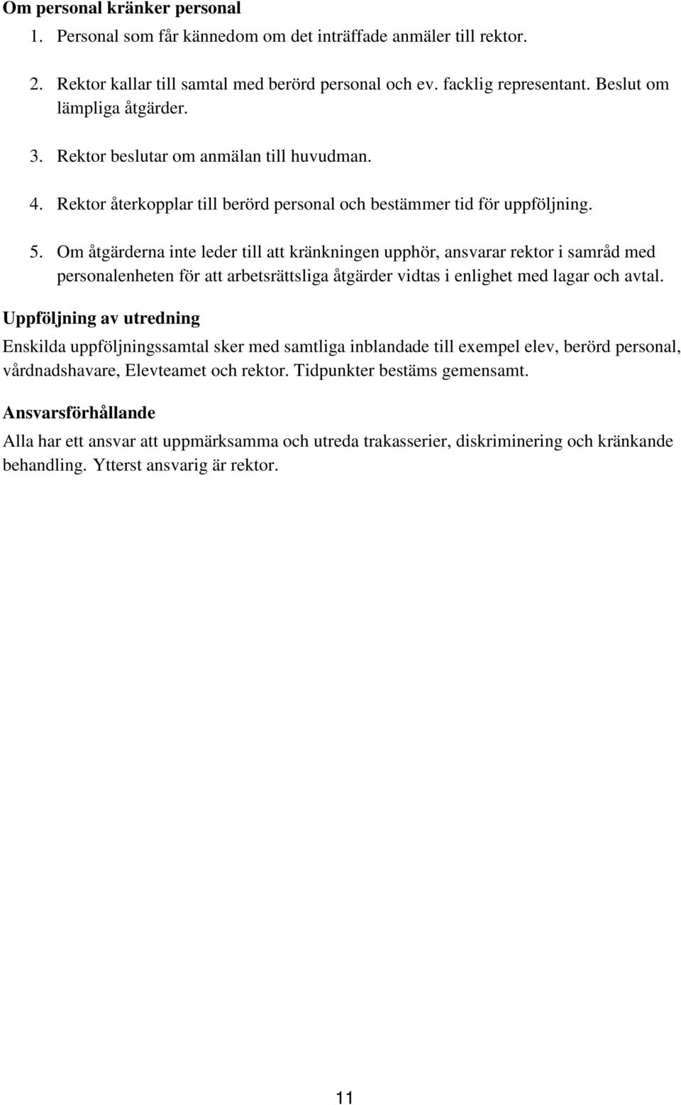 Om åtgärderna inte leder till att kränkningen upphör, ansvarar rektor i samråd med personalenheten för att arbetsrättsliga åtgärder vidtas i enlighet med lagar och avtal.