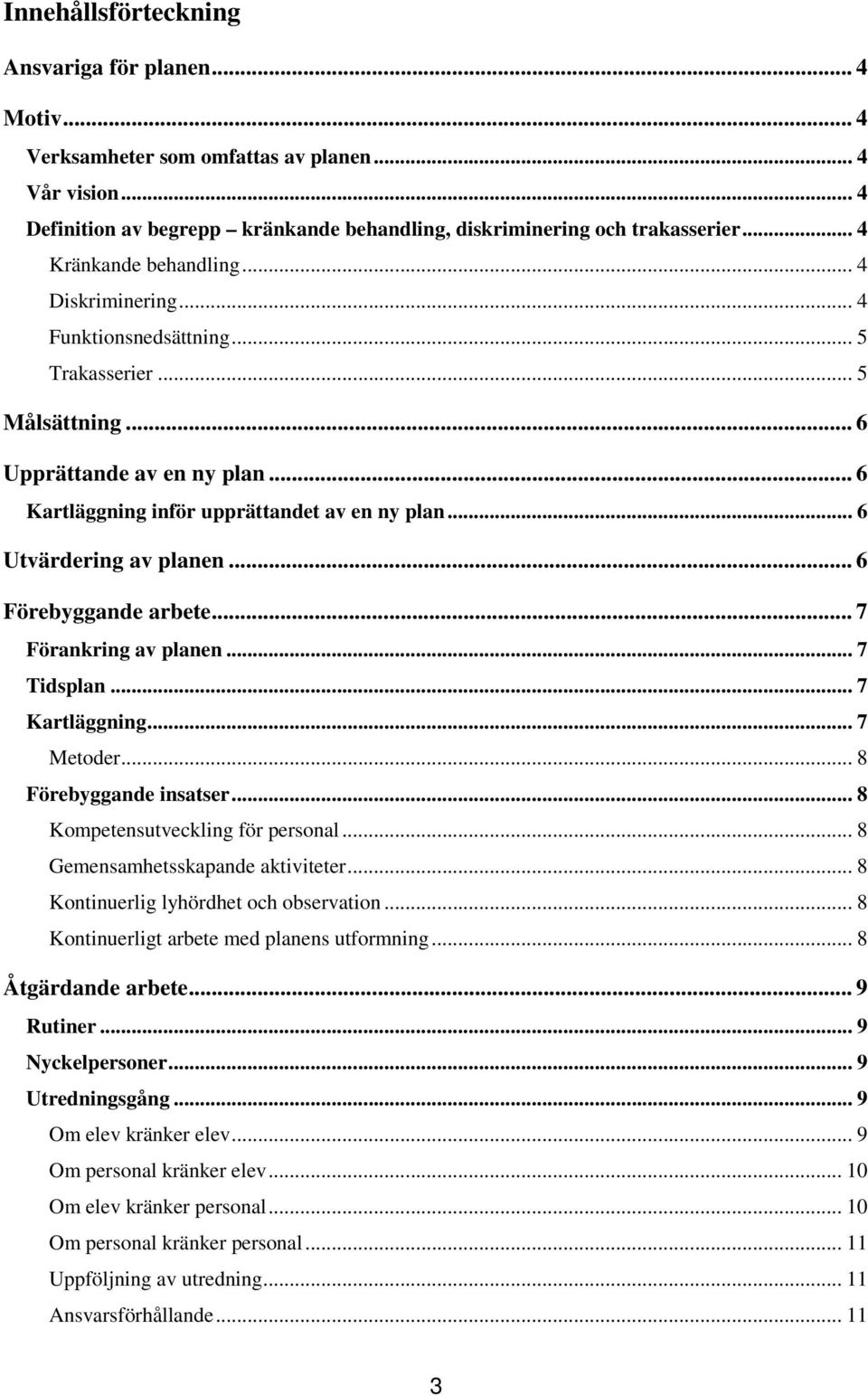 .. 6 Utvärdering av planen... 6 Förebyggande arbete... 7 Förankring av planen... 7 Tidsplan... 7 Kartläggning... 7 Metoder... 8 Förebyggande insatser... 8 Kompetensutveckling för personal.