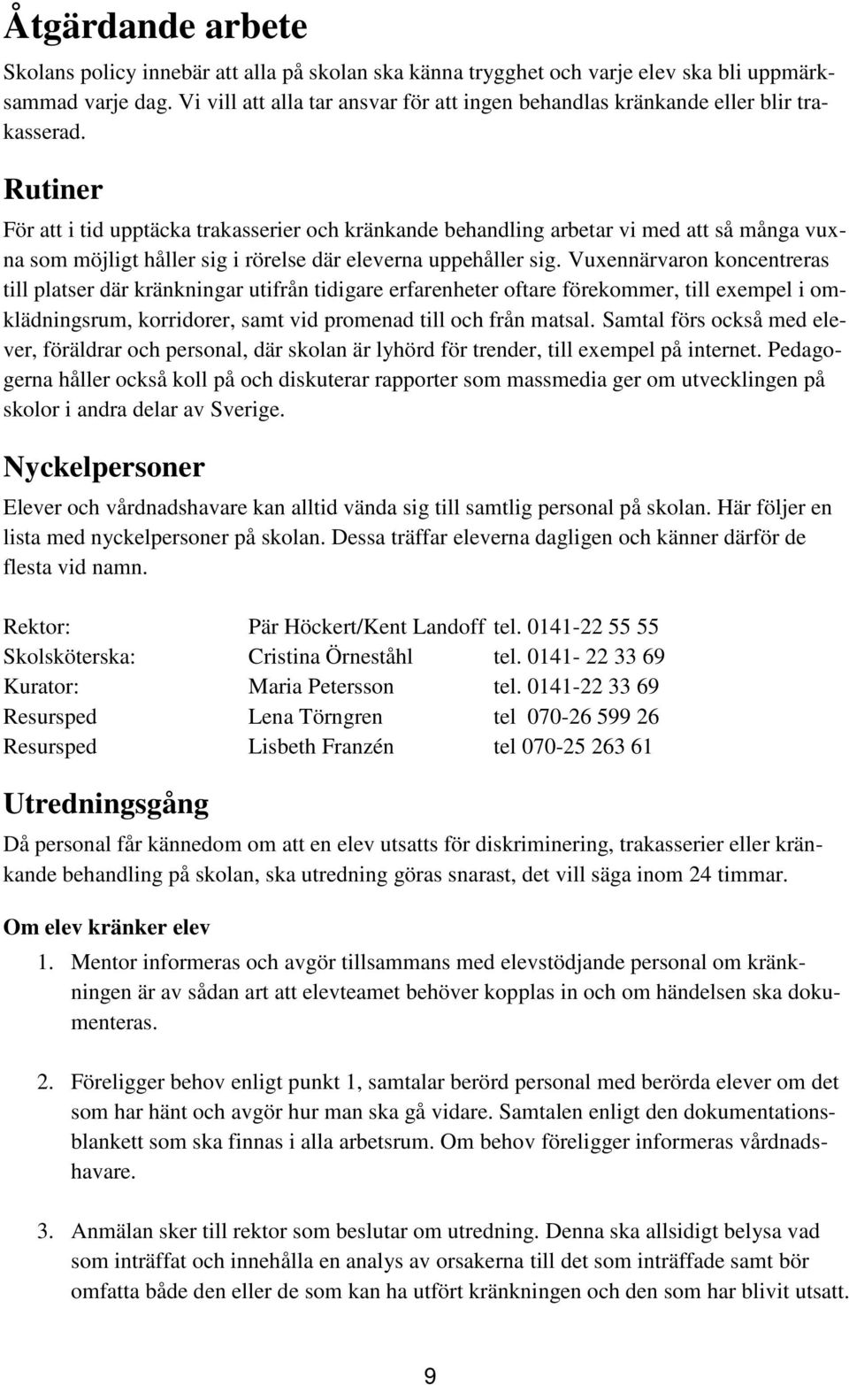 Rutiner För att i tid upptäcka trakasserier och kränkande behandling arbetar vi med att så många vuxna som möjligt håller sig i rörelse där eleverna uppehåller sig.