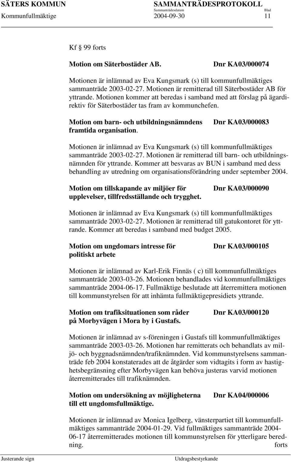 Motion om barn- och utbildningsnämndens framtida organisation. Dnr KA03/000083 Motionen är inlämnad av Eva Kungsmark (s) till kommunfullmäktiges sammanträde 2003-02-27.