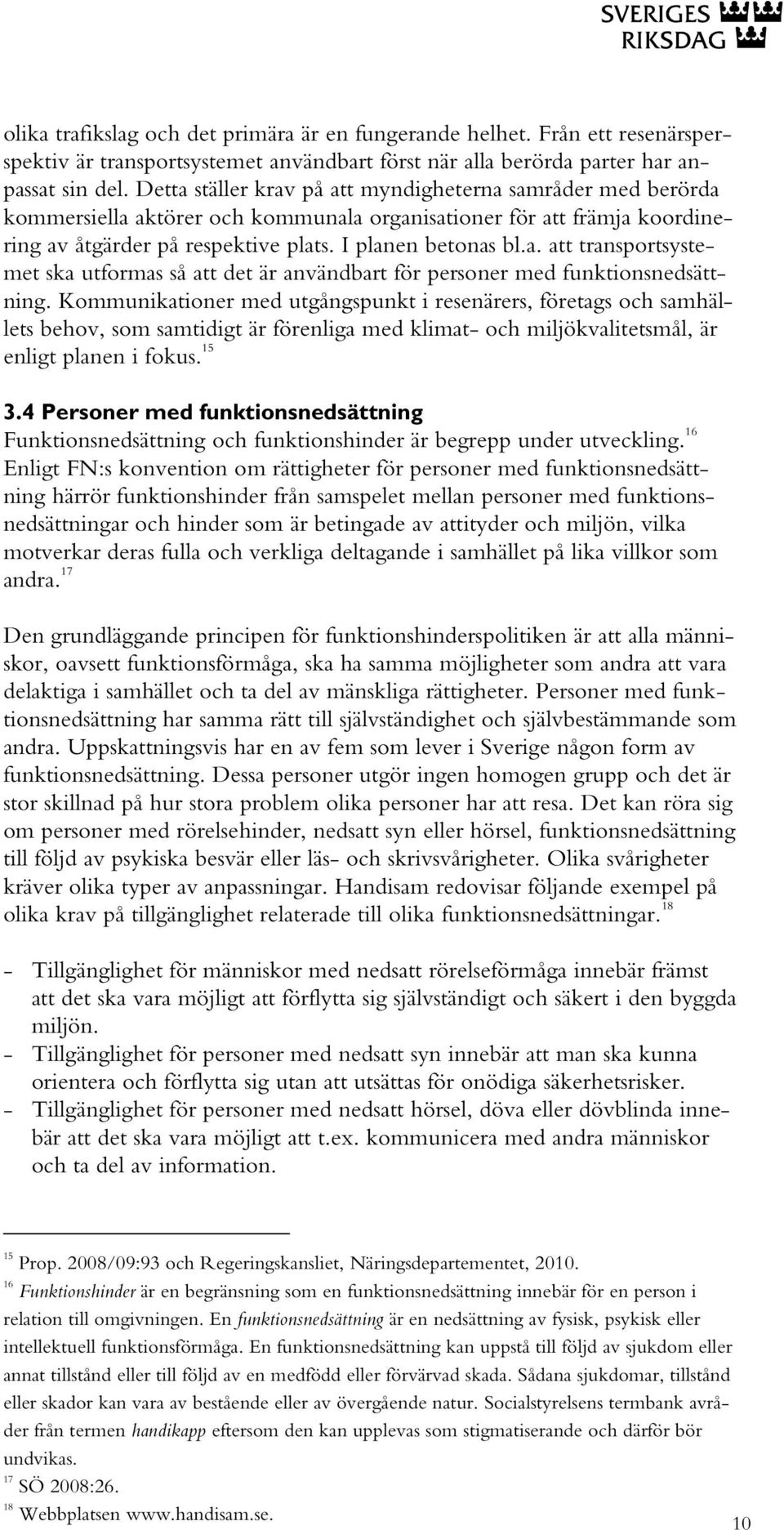 Kommunikationer med utgångspunkt i resenärers, företags och samhällets behov, som samtidigt är förenliga med klimat- och miljökvalitetsmål, är enligt planen i fokus. 15 3.