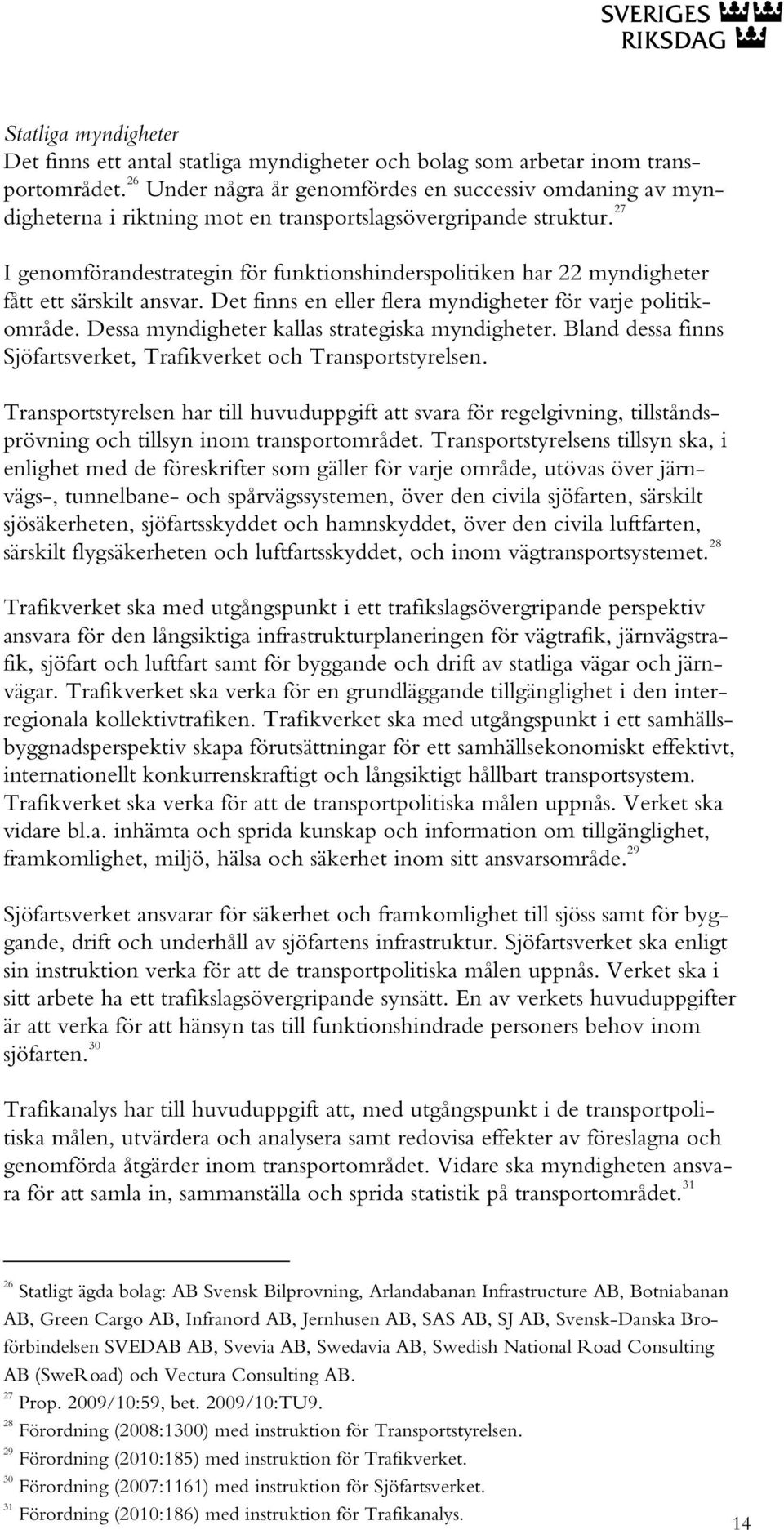 27 I genomförandestrategin för funktionshinderspolitiken har 22 myndigheter fått ett särskilt ansvar. Det finns en eller flera myndigheter för varje politikområde.