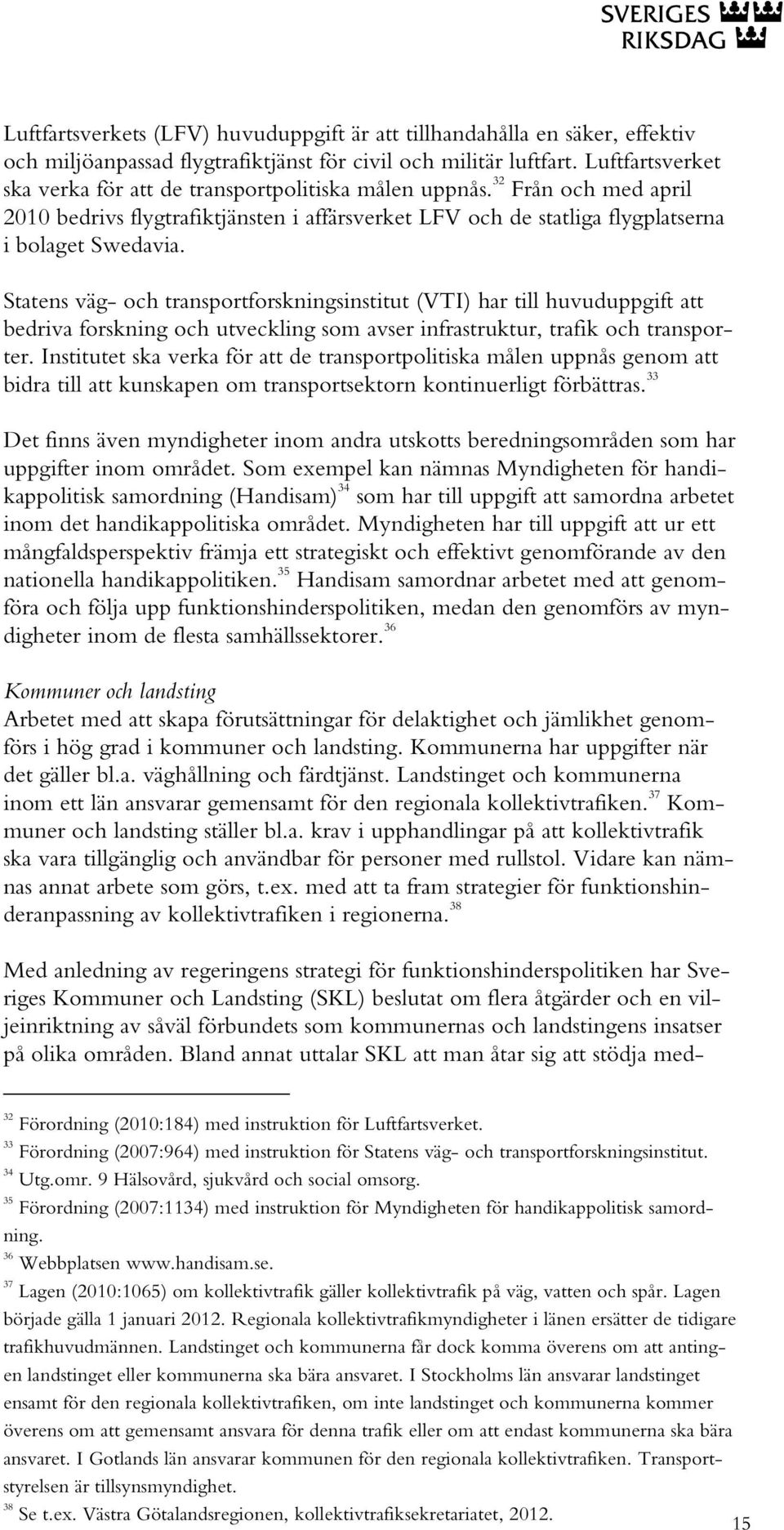 Statens väg- och transportforskningsinstitut (VTI) har till huvuduppgift att bedriva forskning och utveckling som avser infrastruktur, trafik och transporter.