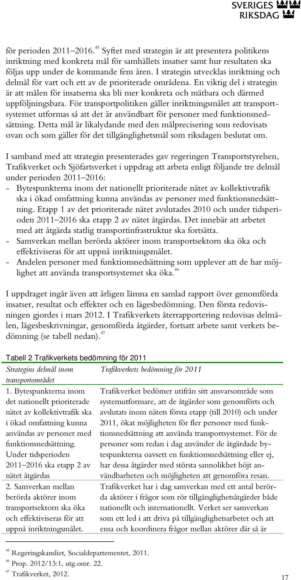 En viktig del i strategin är att målen för insatserna ska bli mer konkreta och mätbara och därmed uppföljningsbara.