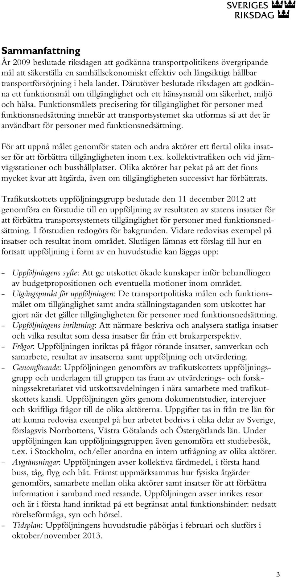 Funktionsmålets precisering för tillgänglighet för personer med funktionsnedsättning innebär att transportsystemet ska utformas så att det är användbart för personer med funktionsnedsättning.