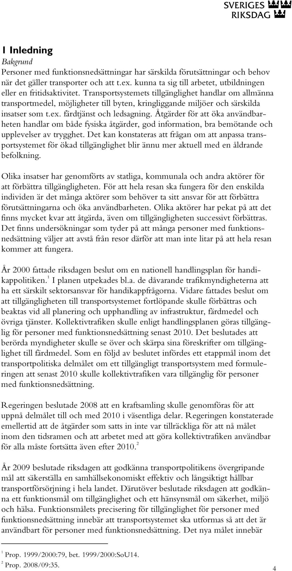 Transportsystemets tillgänglighet handlar om allmänna transportmedel, möjligheter till byten, kringliggande miljöer och särskilda insatser som t.ex. färdtjänst och ledsagning.