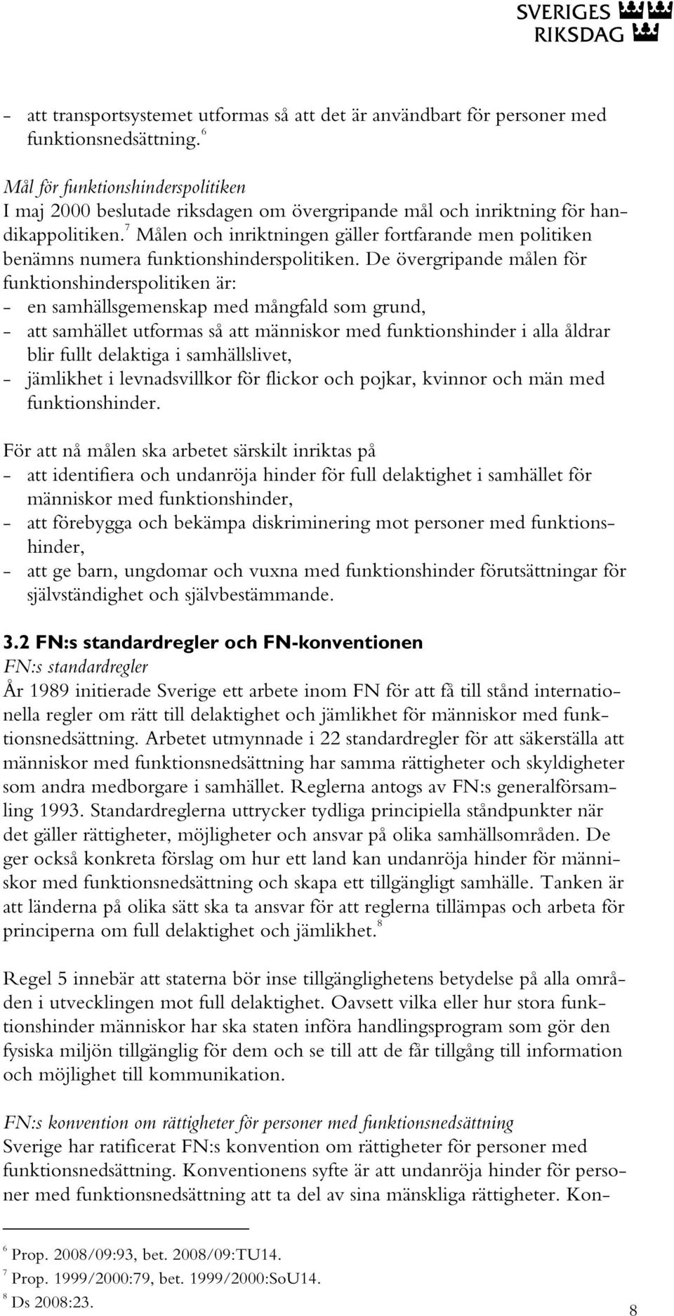 7 Målen och inriktningen gäller fortfarande men politiken benämns numera funktionshinderspolitiken.