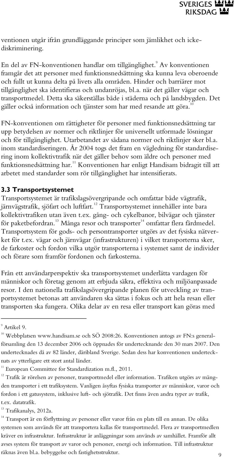 Hinder och barriärer mot tillgänglighet ska identifieras och undanröjas, bl.a. när det gäller vägar och transportmedel. Detta ska säkerställas både i städerna och på landsbygden.