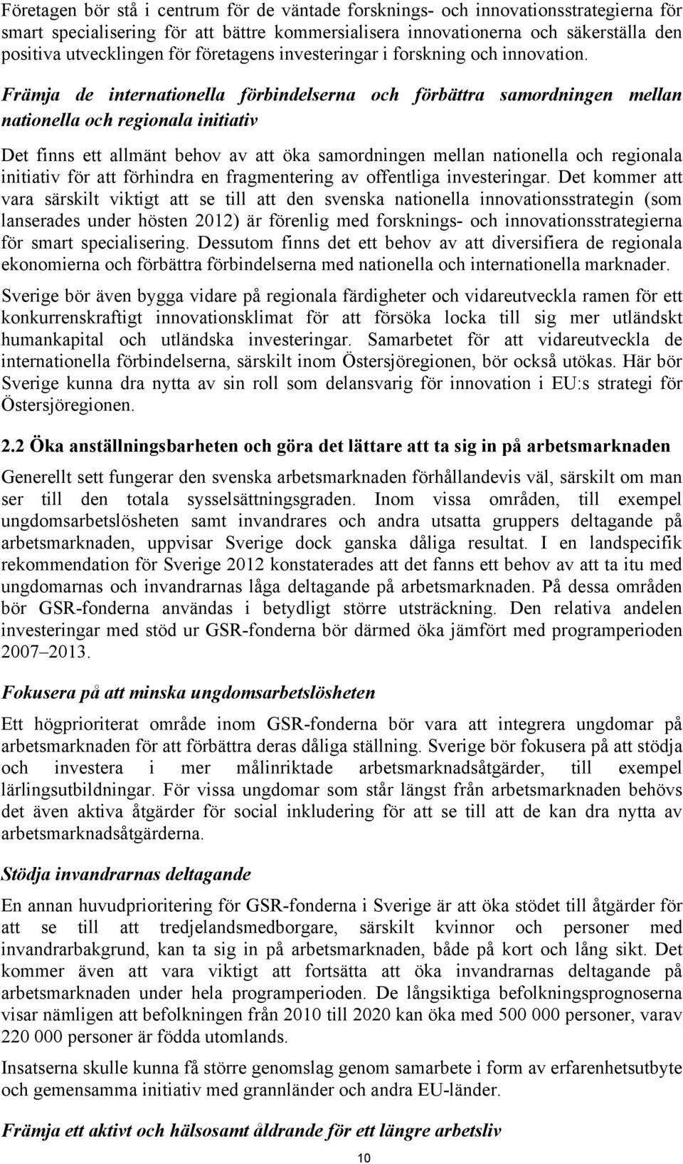 Främja de internationella förbindelserna och förbättra samordningen mellan nationella och regionala initiativ Det finns ett allmänt behov av att öka samordningen mellan nationella och regionala