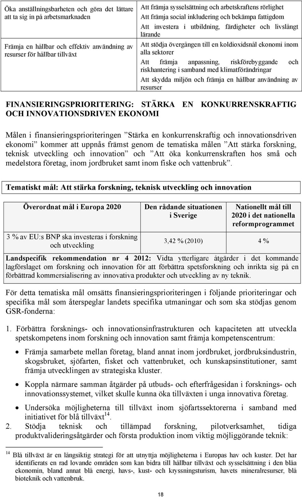 främja anpassning, riskförebyggande och riskhantering i samband med klimatförändringar Att skydda miljön och främja en hållbar användning av resurser FINANSIERINGSPRIORITERING: STÄRKA EN