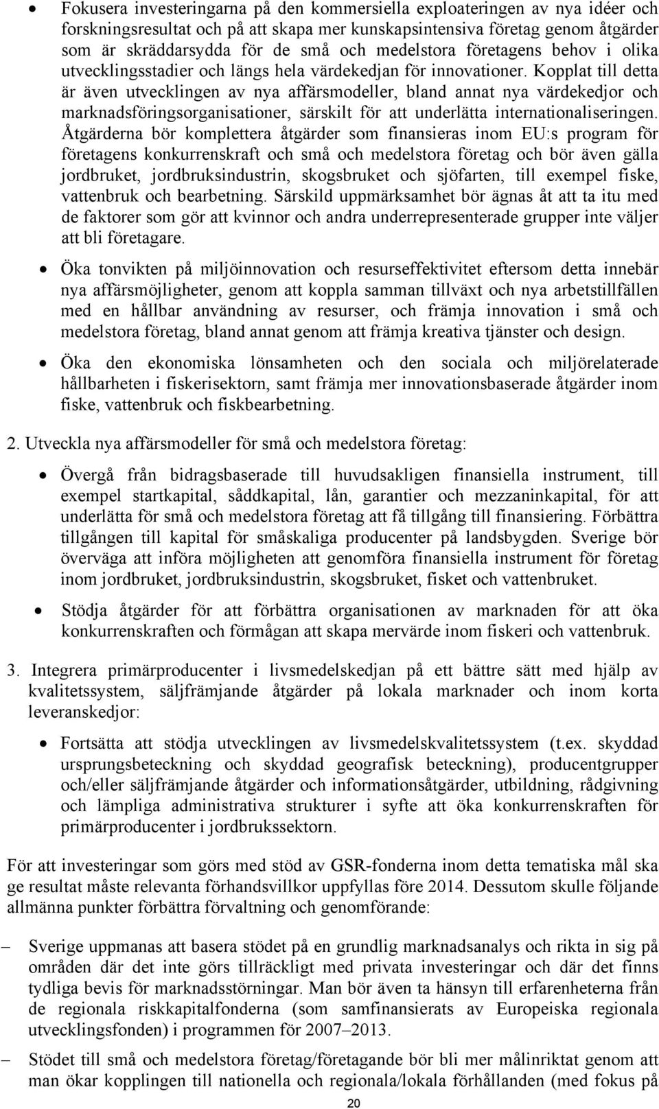 Kopplat till detta är även utvecklingen av nya affärsmodeller, bland annat nya värdekedjor och marknadsföringsorganisationer, särskilt för att underlätta internationaliseringen.