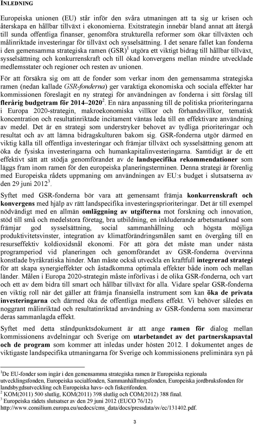 I det senare fallet kan fonderna i den gemensamma strategiska ramen (GSR) 1 utgöra ett viktigt bidrag till hållbar tillväxt, sysselsättning och konkurrenskraft och till ökad konvergens mellan mindre